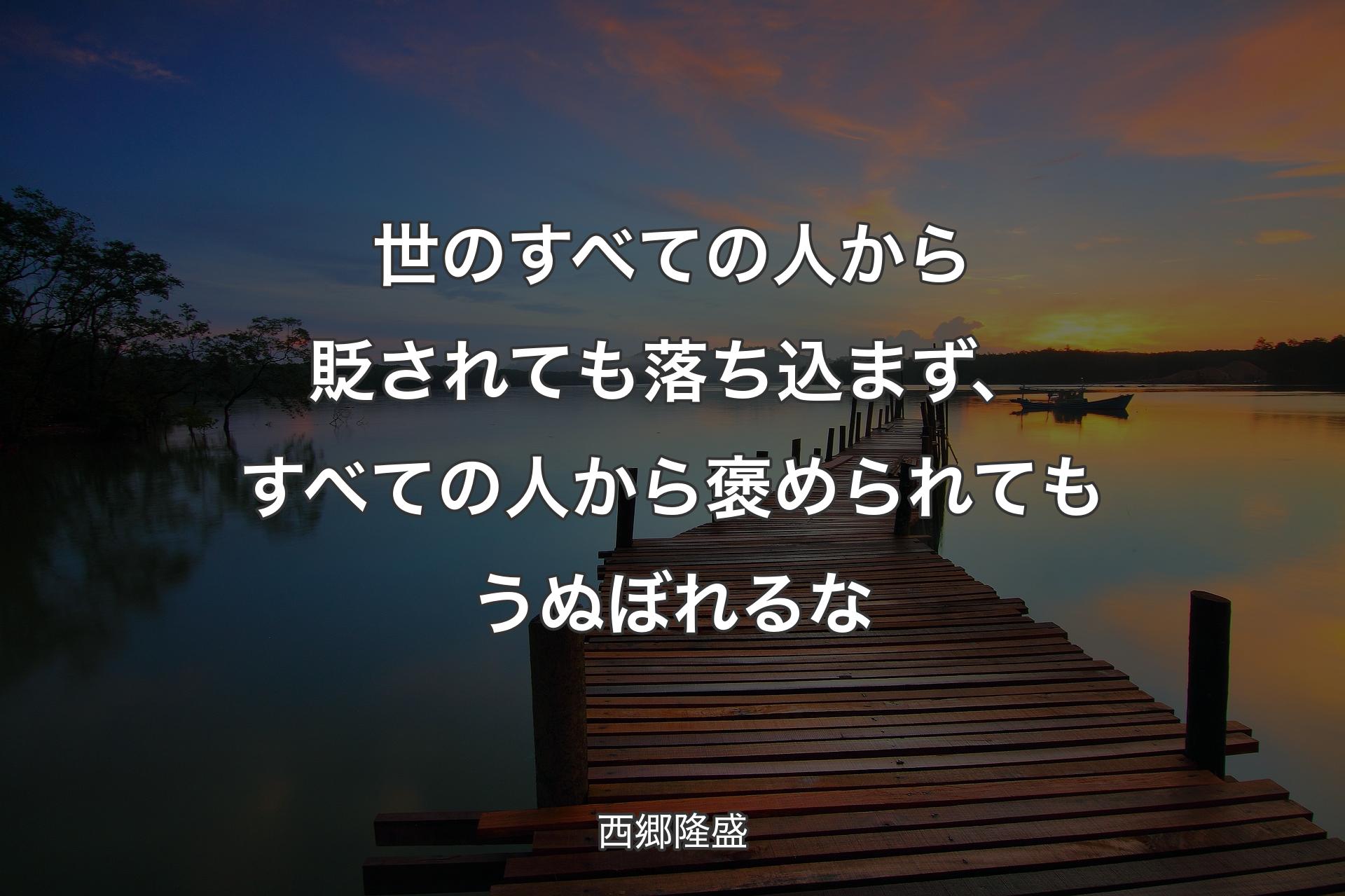 【背景3】世のすべての人から貶されても落ち込まず、すべての人から褒められてもうぬ��ぼれるな - 西郷隆盛