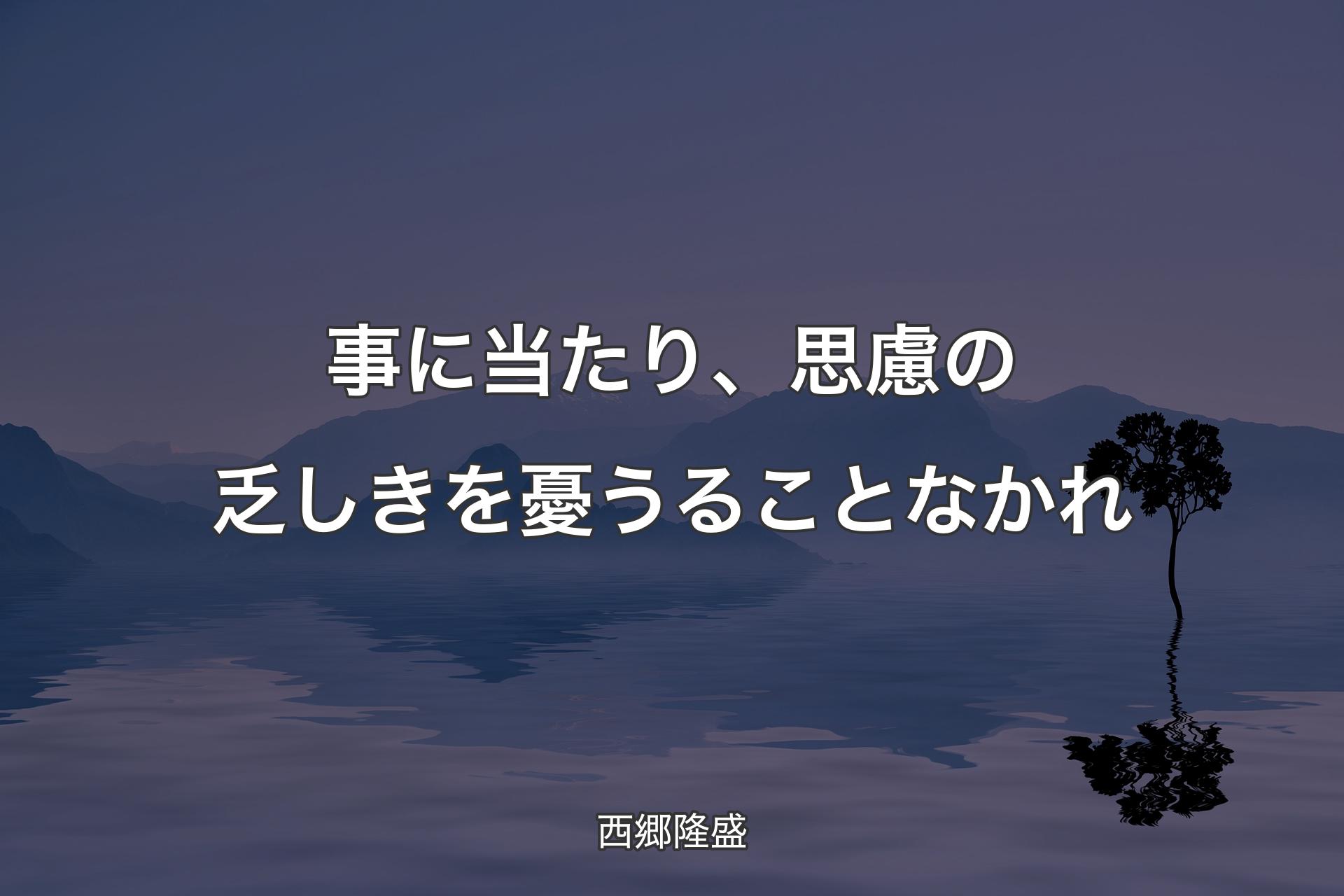 【背景4】事に当たり、思慮の乏しきを憂うることなかれ - 西郷隆盛