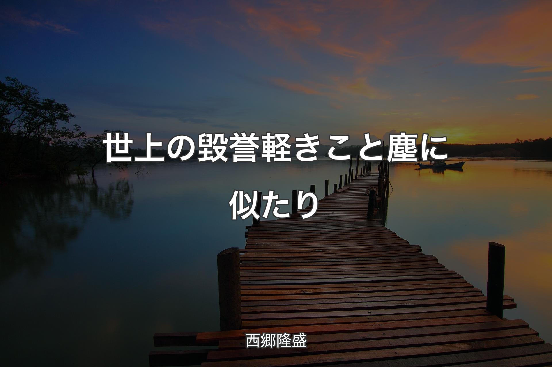 世上の毀誉軽きこと塵に似たり - 西郷隆盛