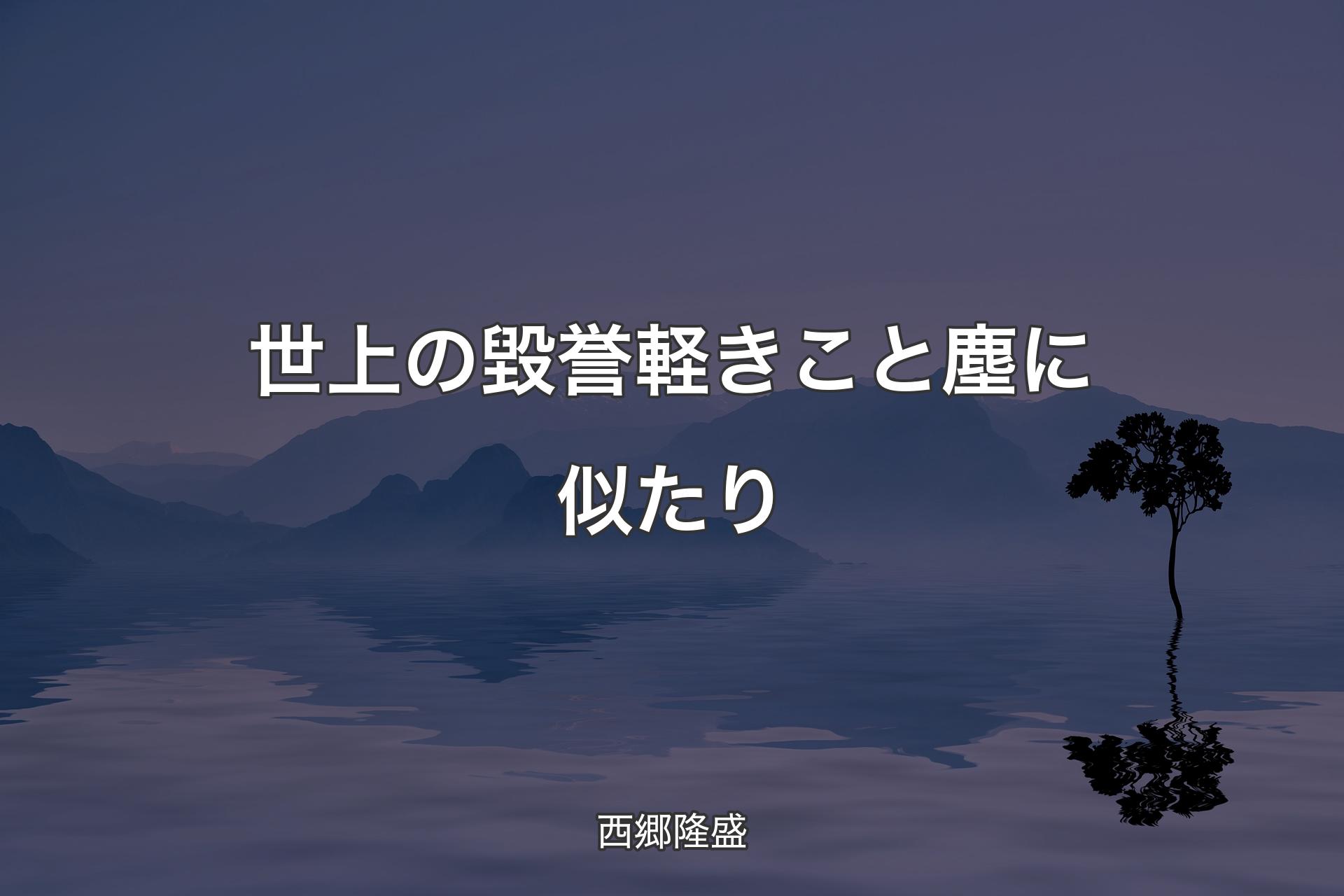 世上の毀誉軽きこと塵に似たり - 西郷隆盛