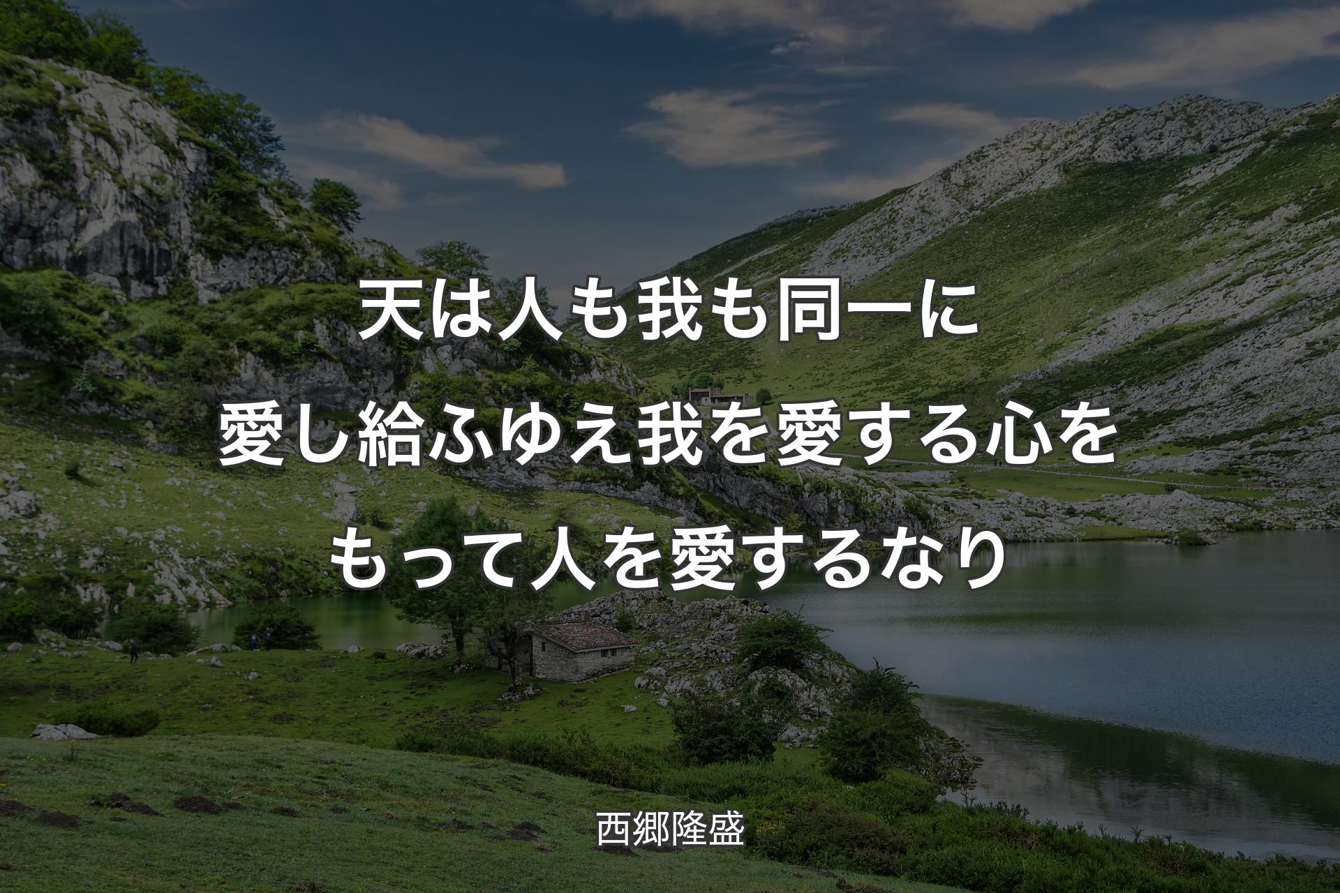 【背景1】天は人も我も同一に愛し給ふゆえ 我を愛する心をもって人を愛するなり - 西郷隆盛