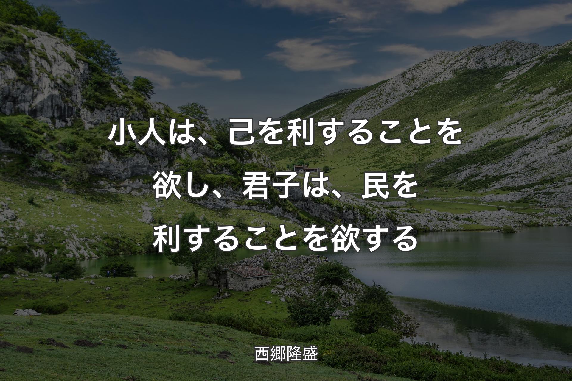 小人は、己を利することを欲し、君子は、民を利することを欲する - 西郷隆盛