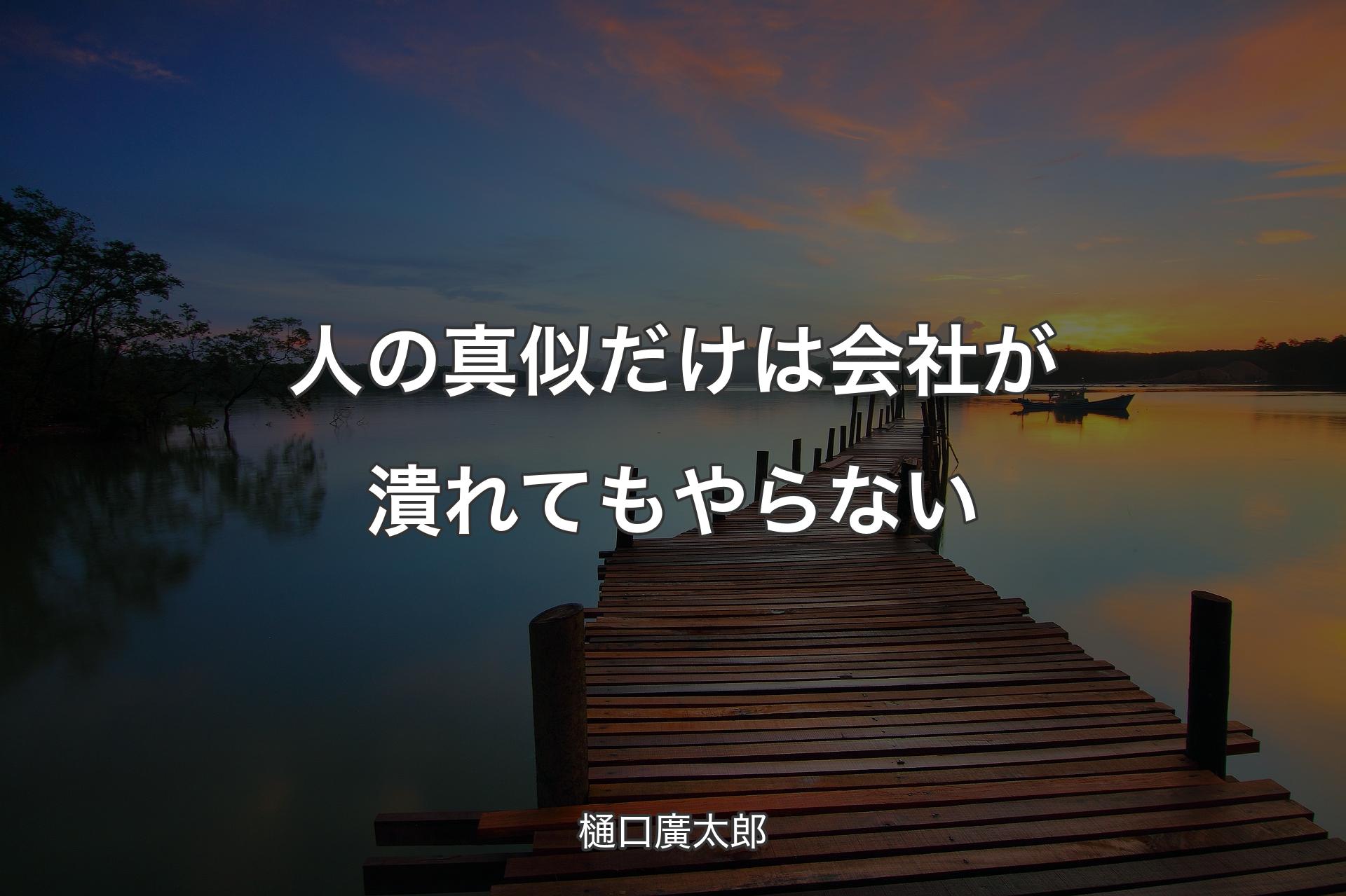 人の真似だけは会社が潰れてもやらない - 樋口廣太郎