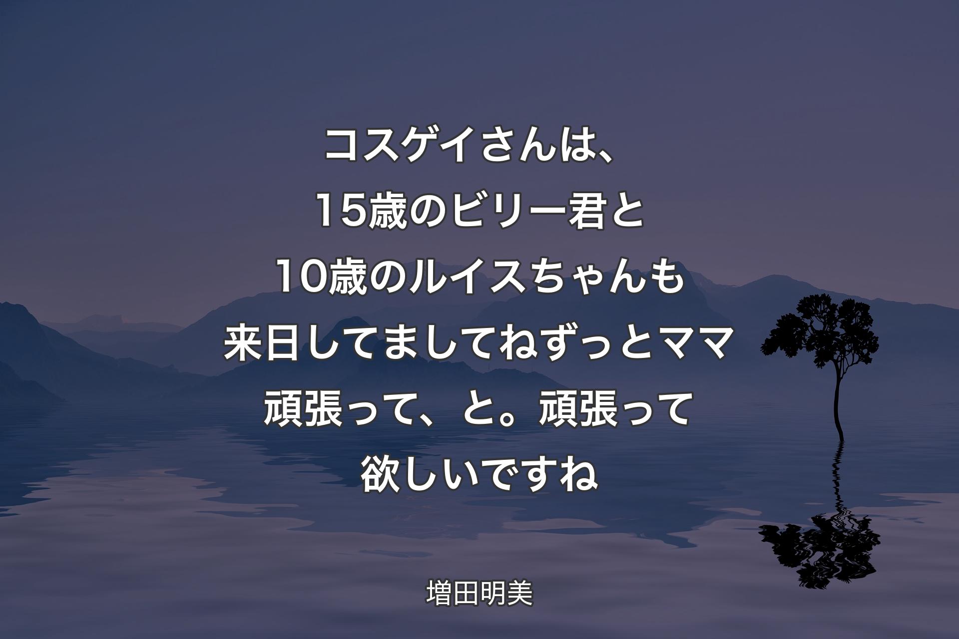 【背景4】コスゲイさんは、15歳のビリー君と10歳のルイスちゃんも来日してましてね ずっとママ頑張って、と。頑張って欲しいですね - 増田明美