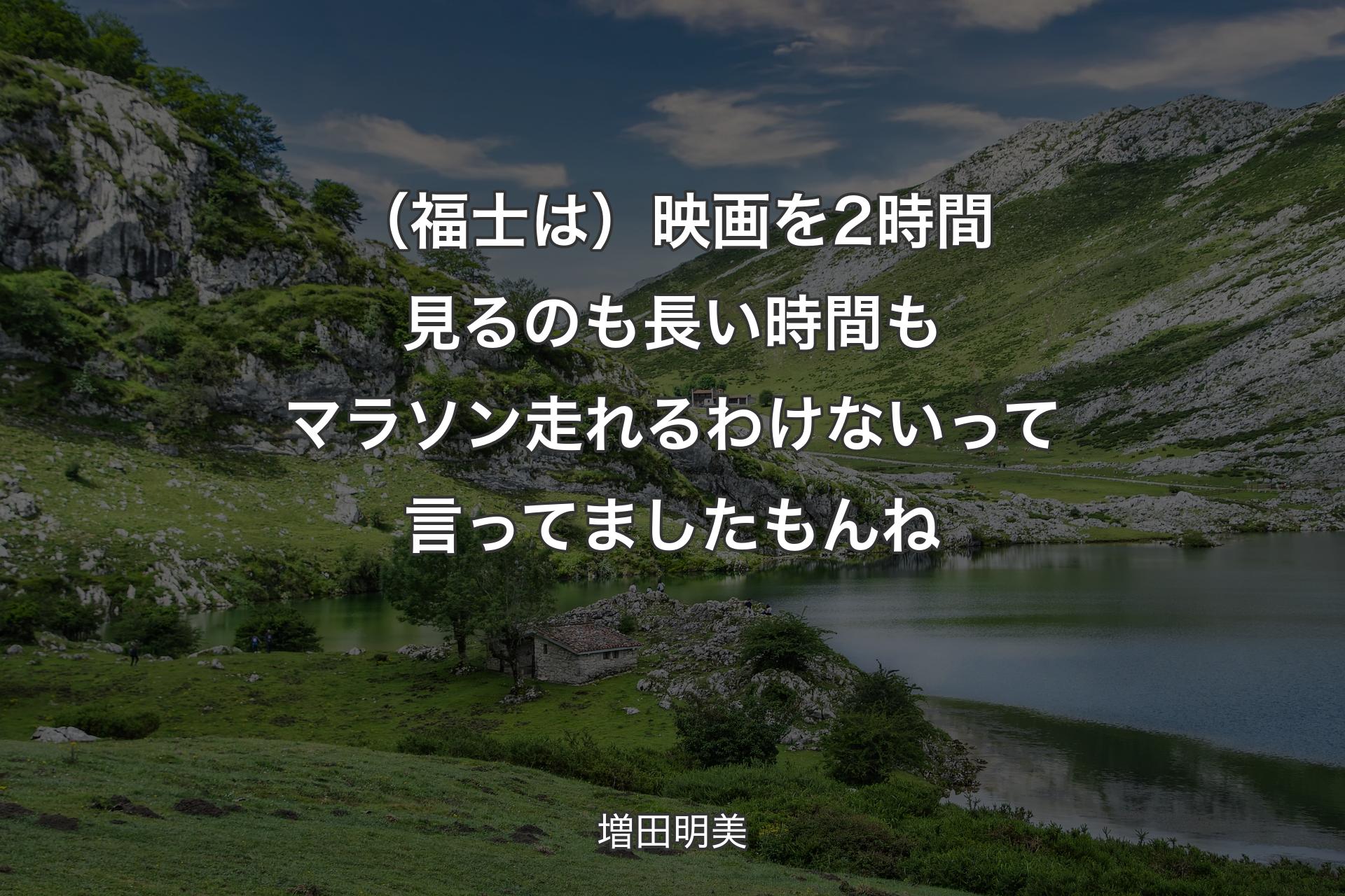 （福士は）映画を2時間見るのも長い時間もマラソン走れるわけないって言ってましたもんね - 増田明美