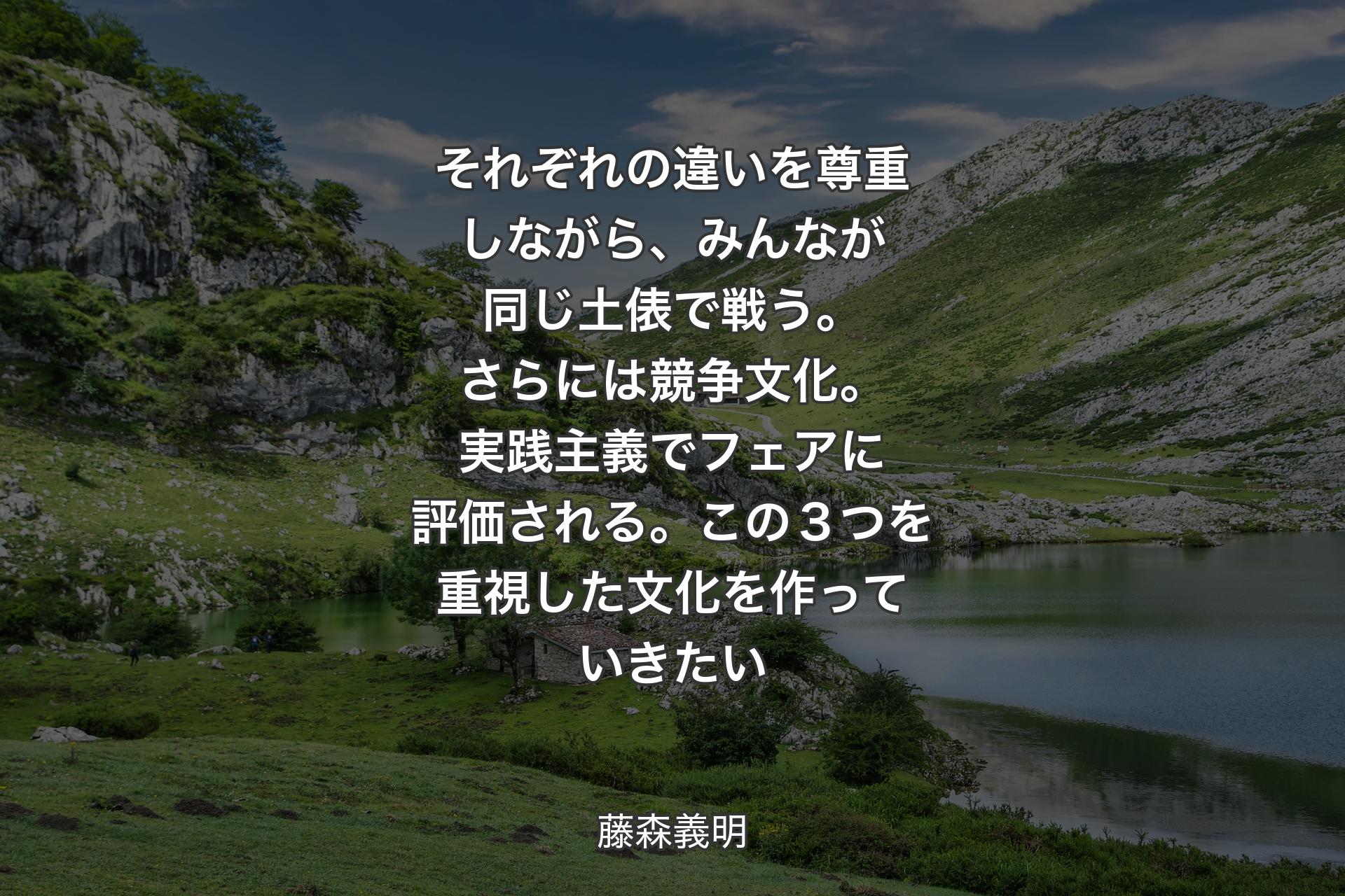 【背景1】それぞれの違いを尊重しながら、みんなが同じ土俵で戦う。さらには競争文化。実践主義でフェアに評価される。この３つを重視した文化を作っていきたい - 藤森義明