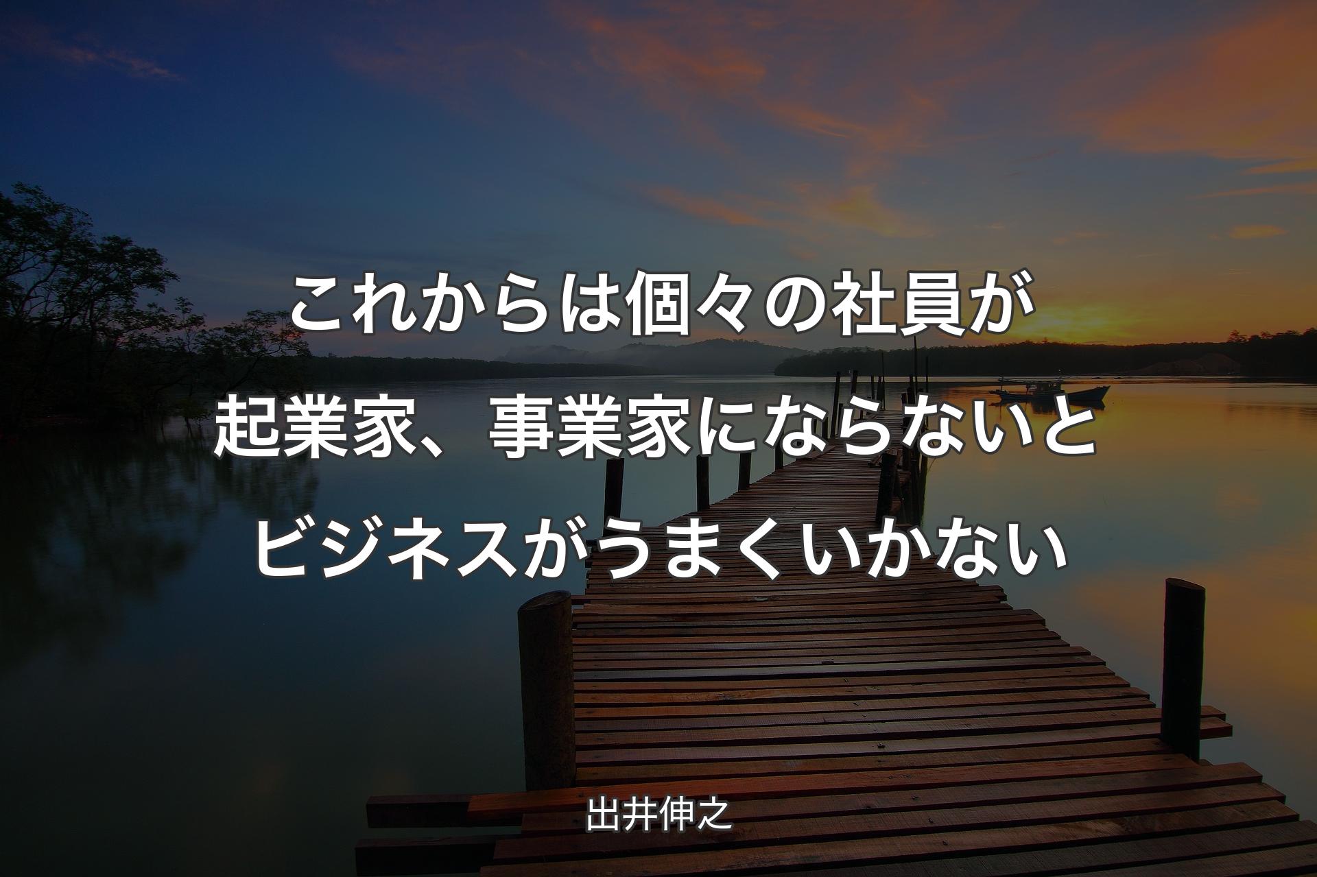 【背景3】これからは個々の社員が起業家、事業家にならないとビジネスがうまくいかない - 出井伸之