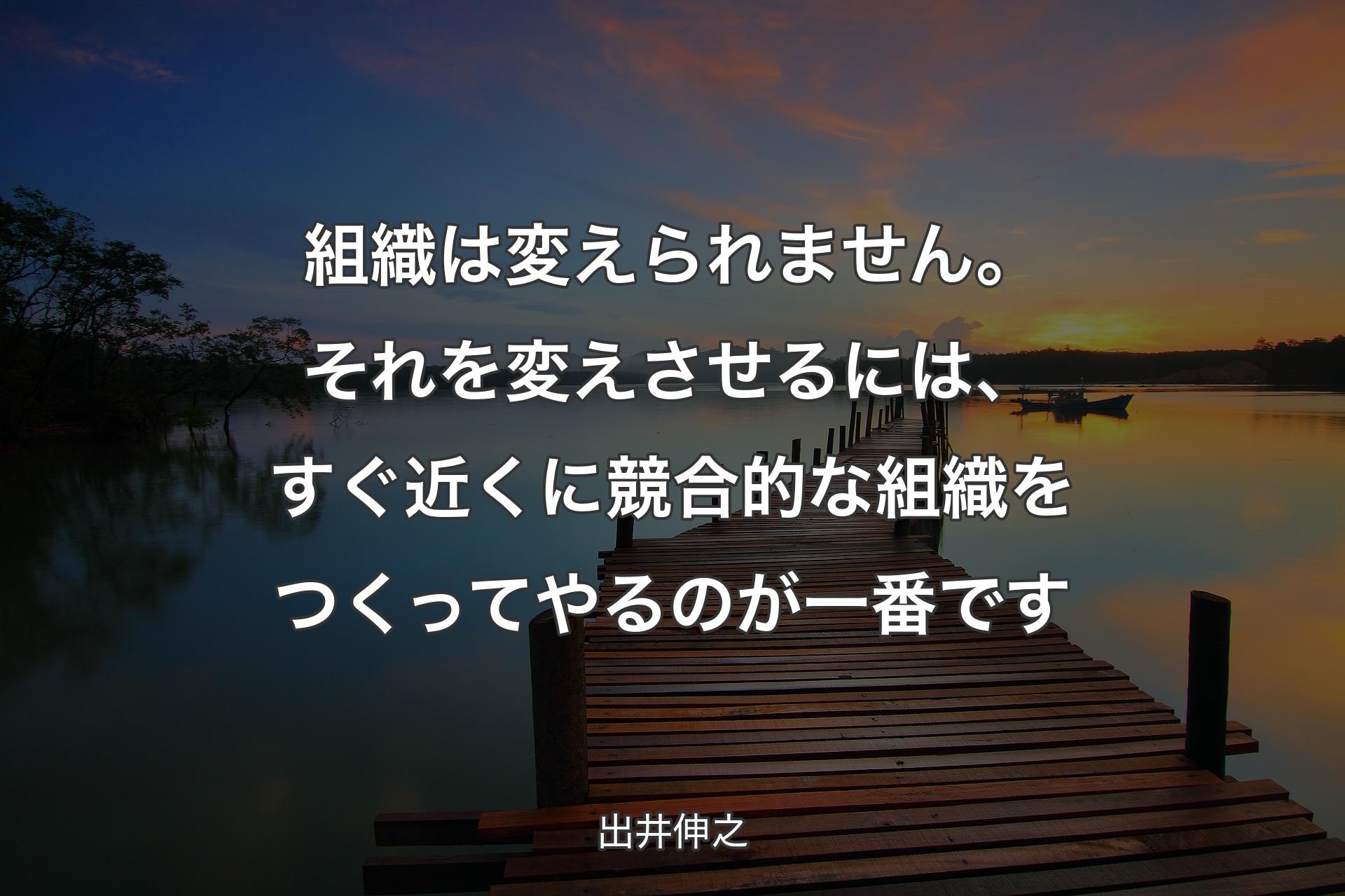 【背景3��】組織は変えられません。それを変えさせるには、すぐ近くに競合的な組織をつくってやるのが一番です - 出井伸之