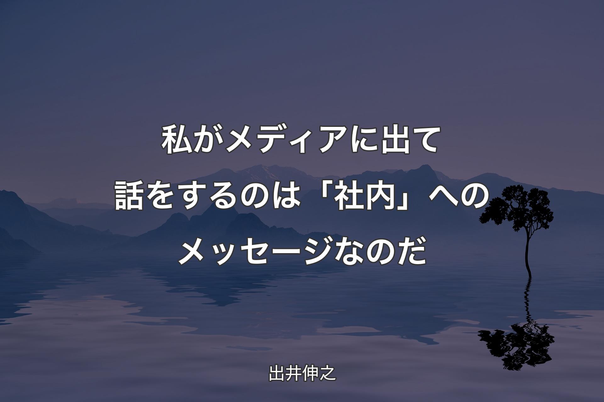 【背景4】私がメ�ディアに出て話をするのは「社内」へのメッセージなのだ - 出井伸之