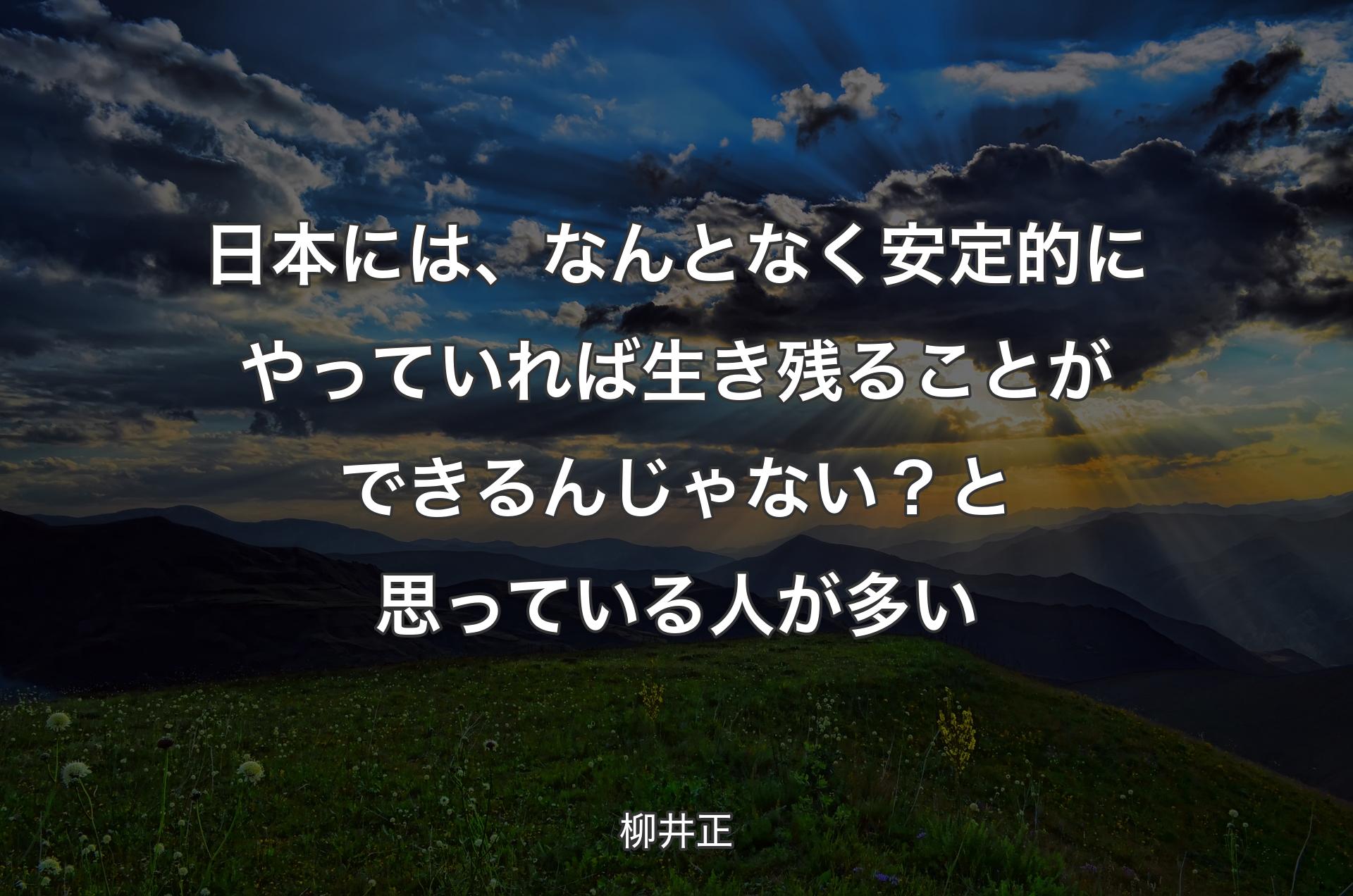 日本には、なんとなく安定的にやっていれば生き残ることができるんじゃない？と思っている人が多い - 柳井正