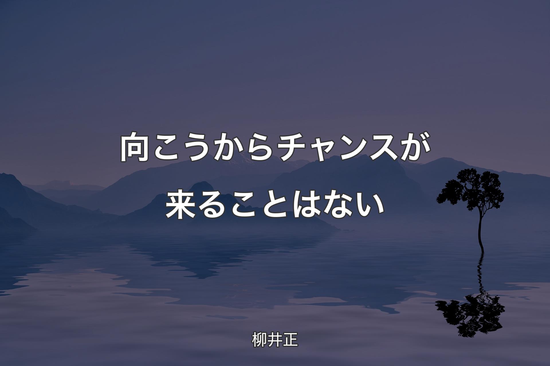 【背景4】向こうからチャンスが来ることはない - 柳井正