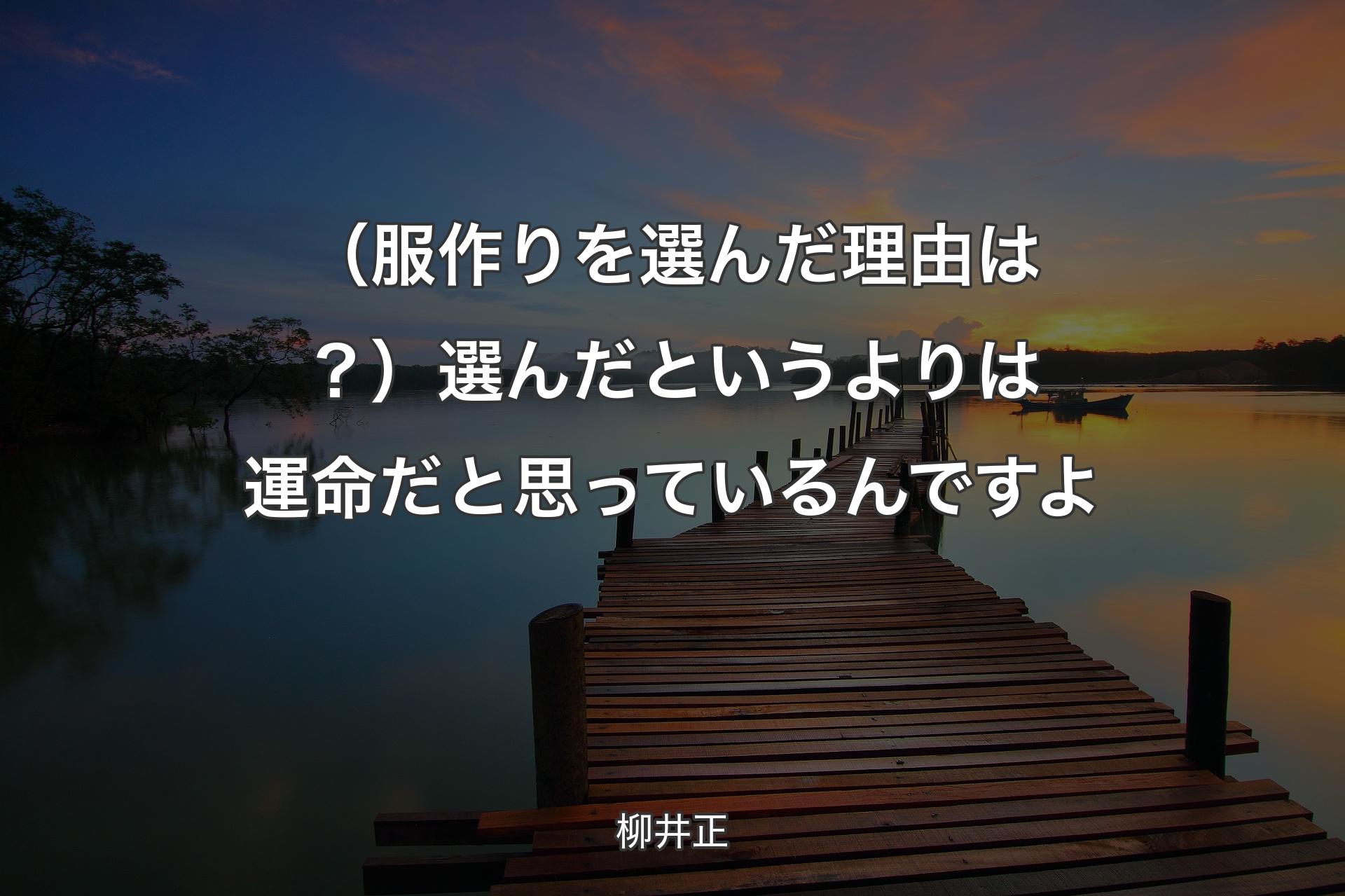 【背景3】（服作りを選んだ理由は？）選んだというよりは運命だと思っているんですよ - 柳井正