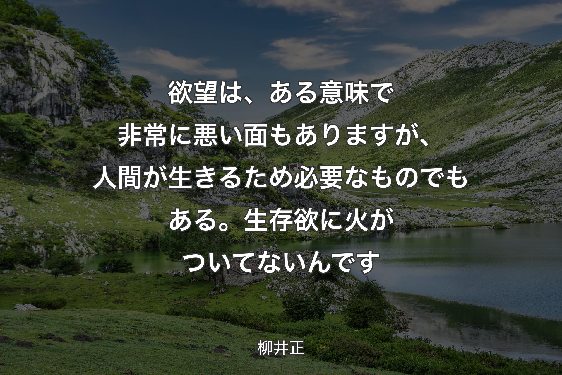 【背景1】欲望は、ある意味で非常に悪い面もありますが、人間が生きるため必要なものでもある。生存欲に火がついてないんです - 柳井正