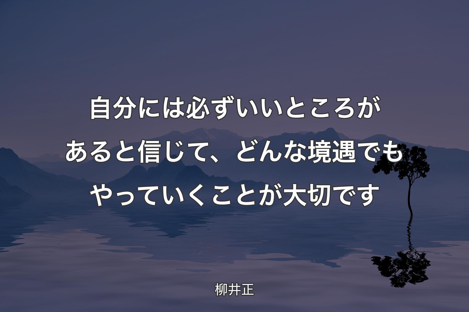 【背景4】自分には必ずいいところがあると信じて、どんな境遇でもやっていくことが大切です - 柳井正