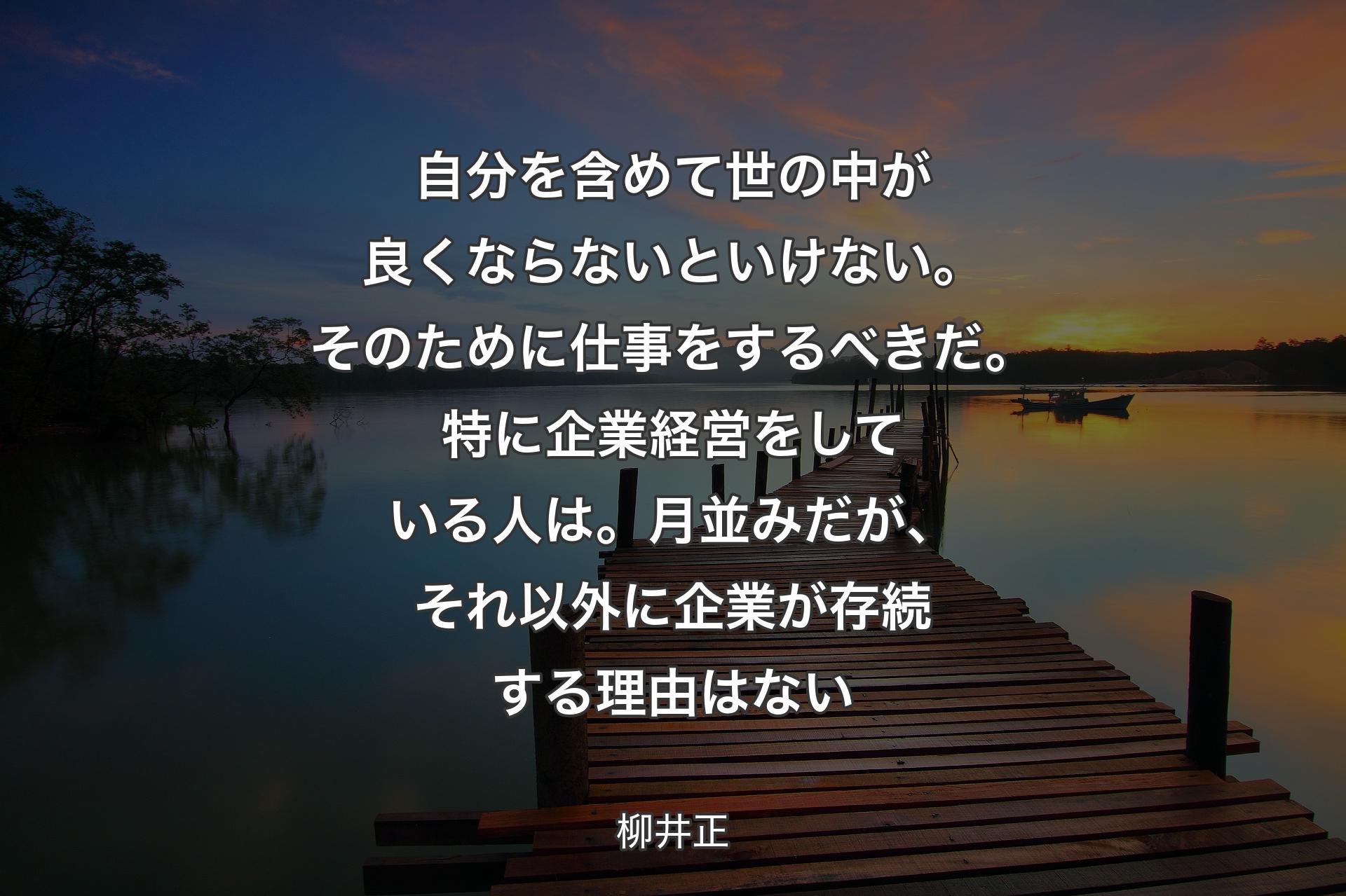 【背景3】自分を含めて世の中が良くならないといけない。そのために仕事をするべきだ。特に企業経営をしている人は。月並みだが、それ以外に企業が存続する理由はない - 柳井正