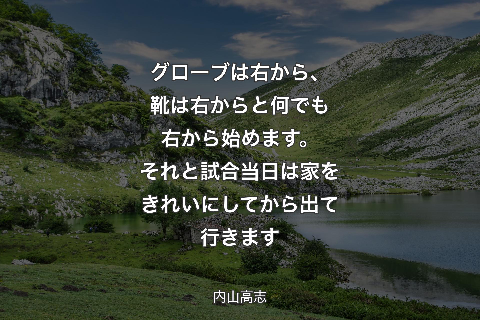 【背景1】グローブは右から、靴は右からと何でも右から始めます。それと試合当日は家をきれいにしてから出て行きます - 内山高志