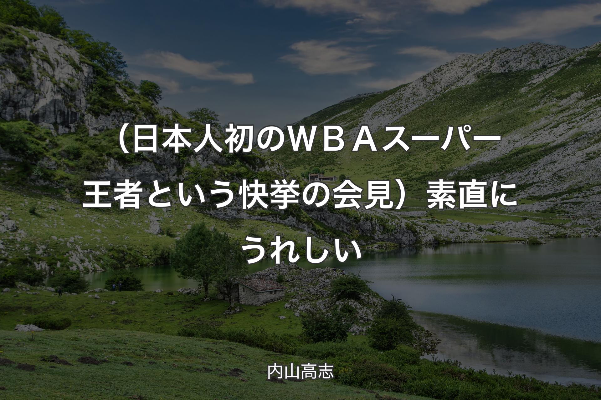 【背景1】（日本人初のＷＢＡスーパー王者という快挙の会見）素直にうれしい - 内山高志