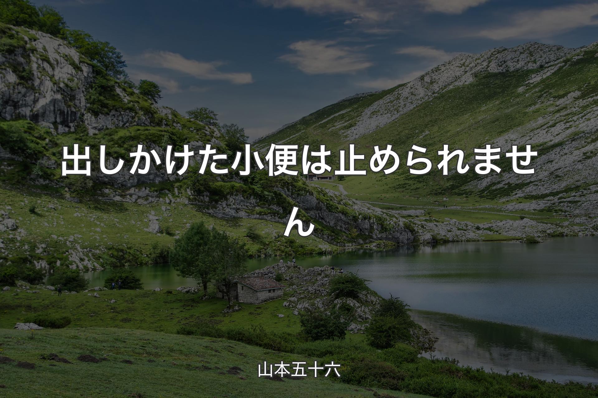 【背景1】出しかけた小便は止められません - 山本五十六