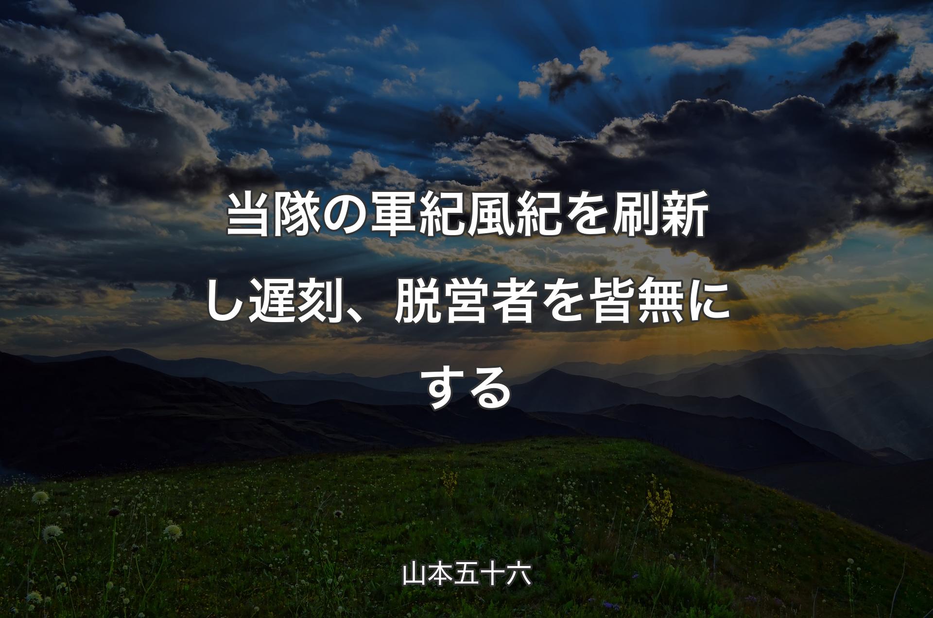 当隊の軍紀風紀を刷新し遅刻、脱営者を皆無にする - 山本五十六