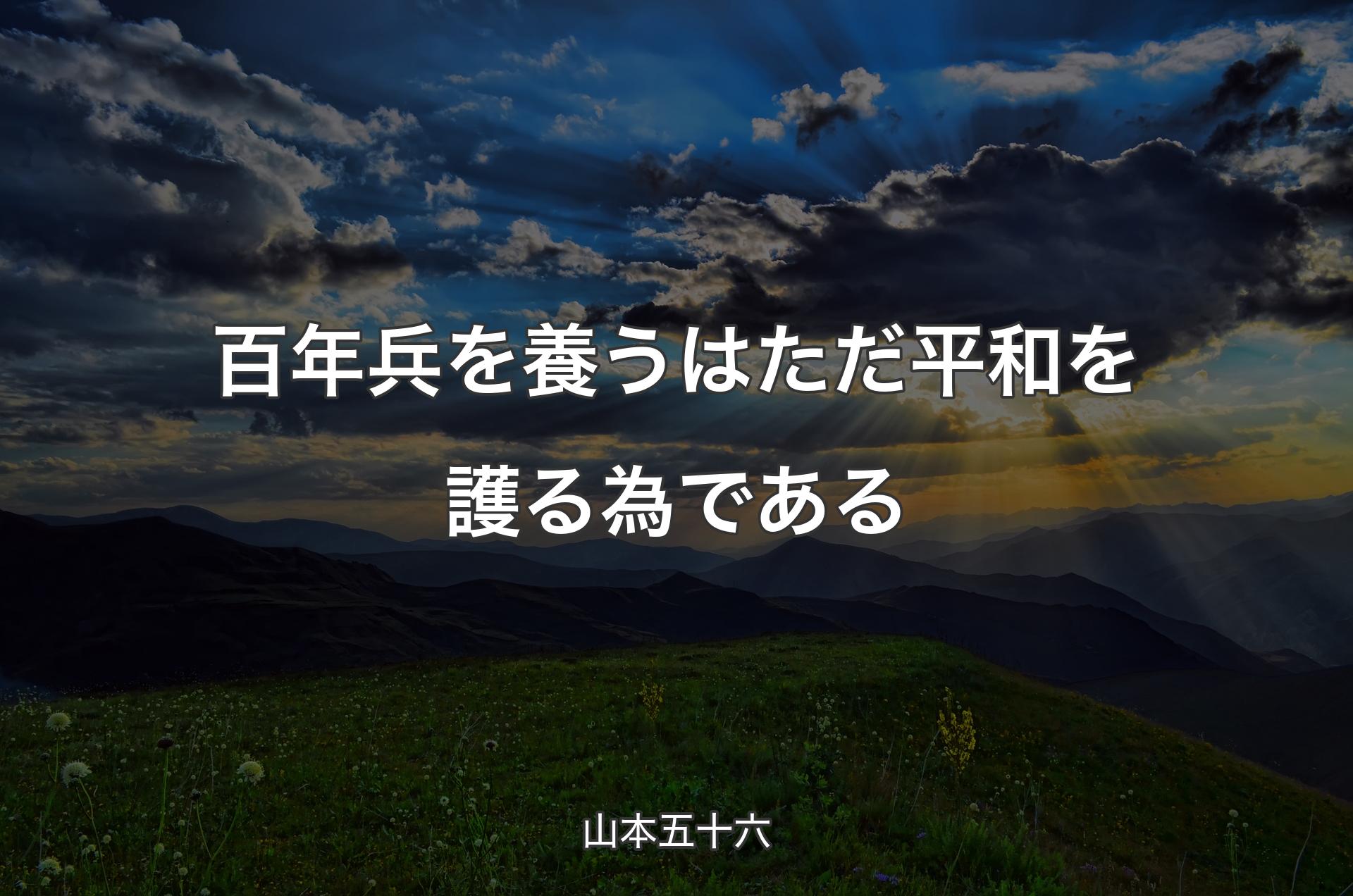 百年兵を養うはただ平和を護る為である - 山本五十六