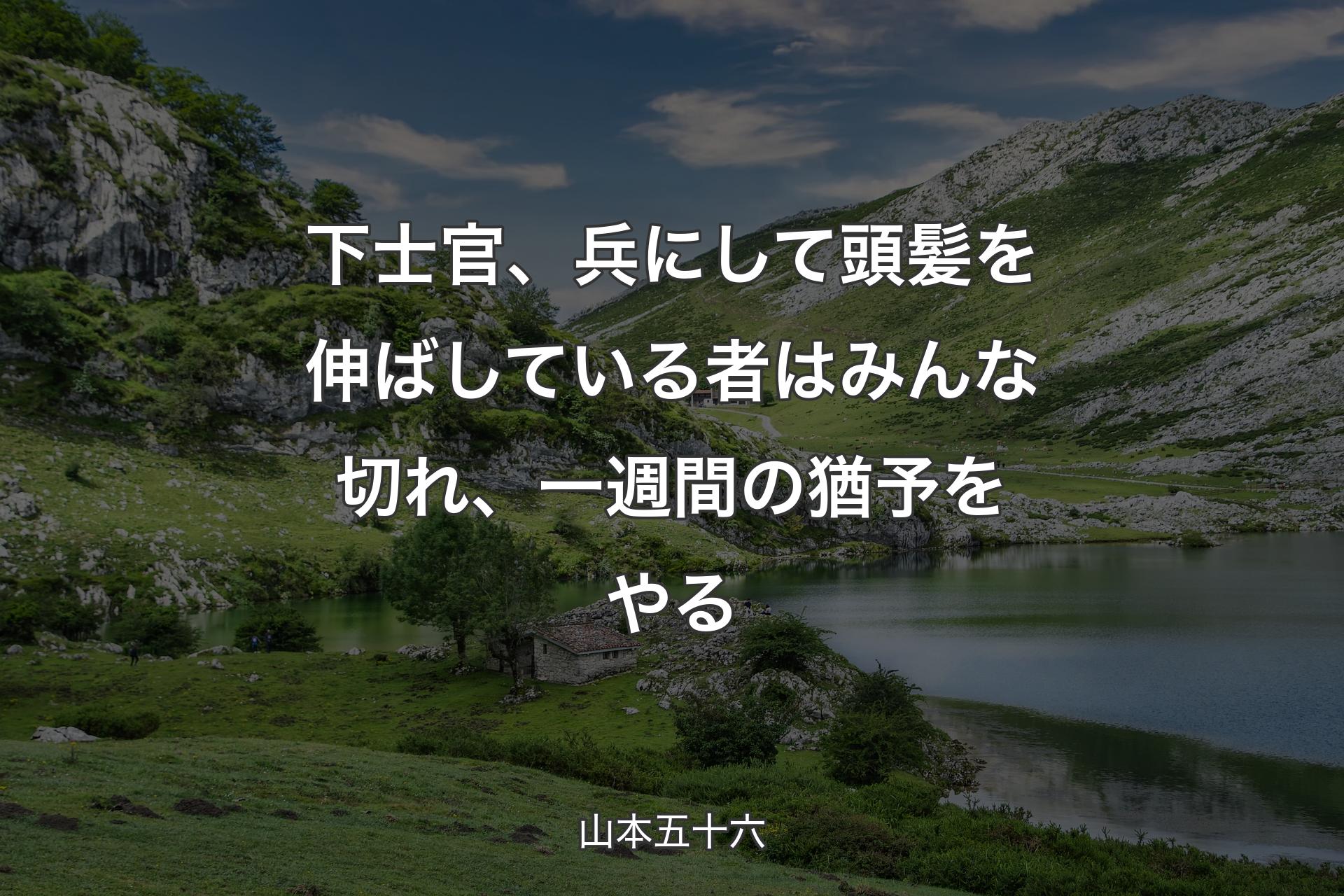 【背景1】下士官、兵にして頭髪を伸ばしている者はみんな切れ、一週間の猶予をやる - 山本五十六