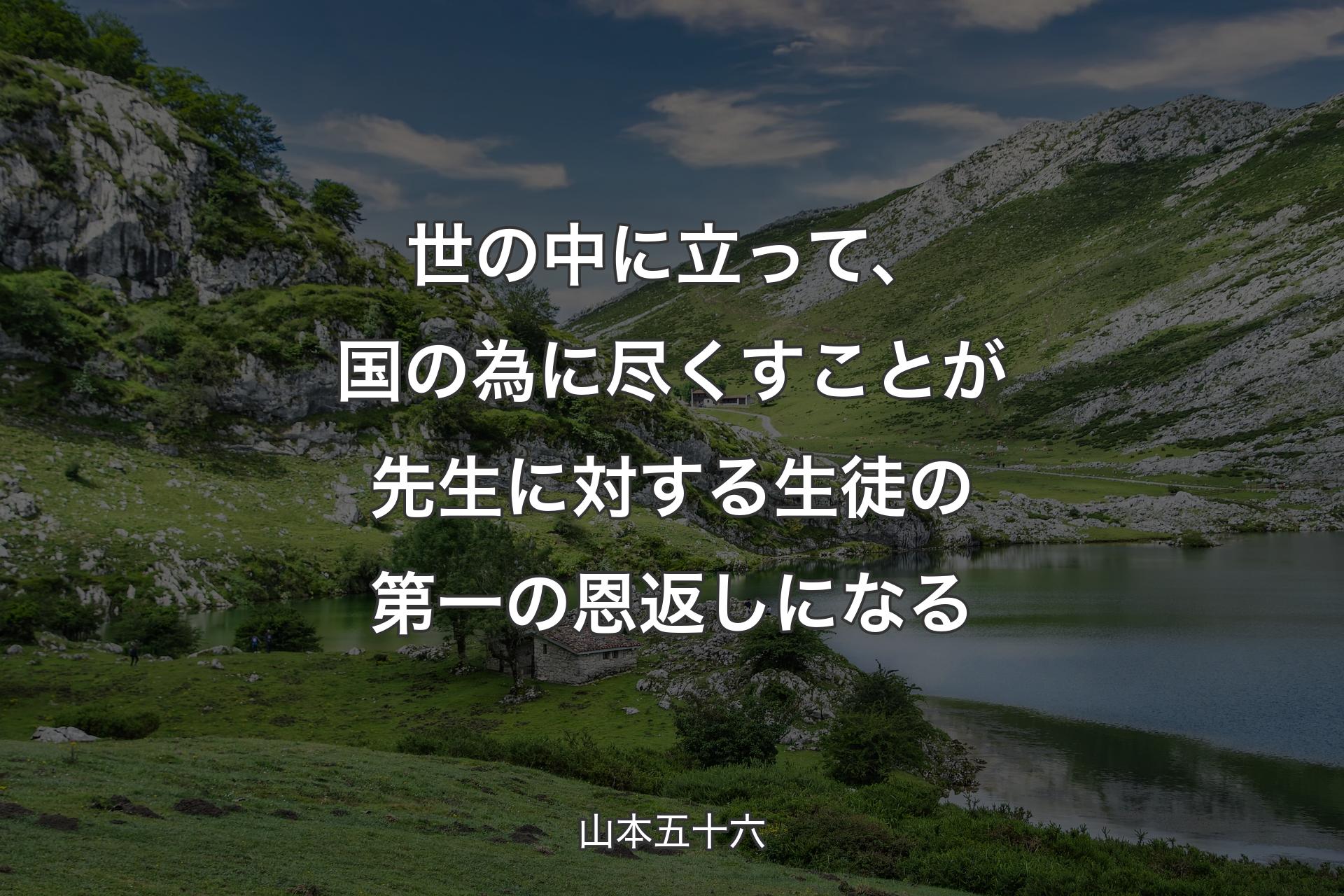 【背景1】世の中に立って、国の為に尽くすことが先生に対する生徒の第一の恩返しになる - 山本五十六