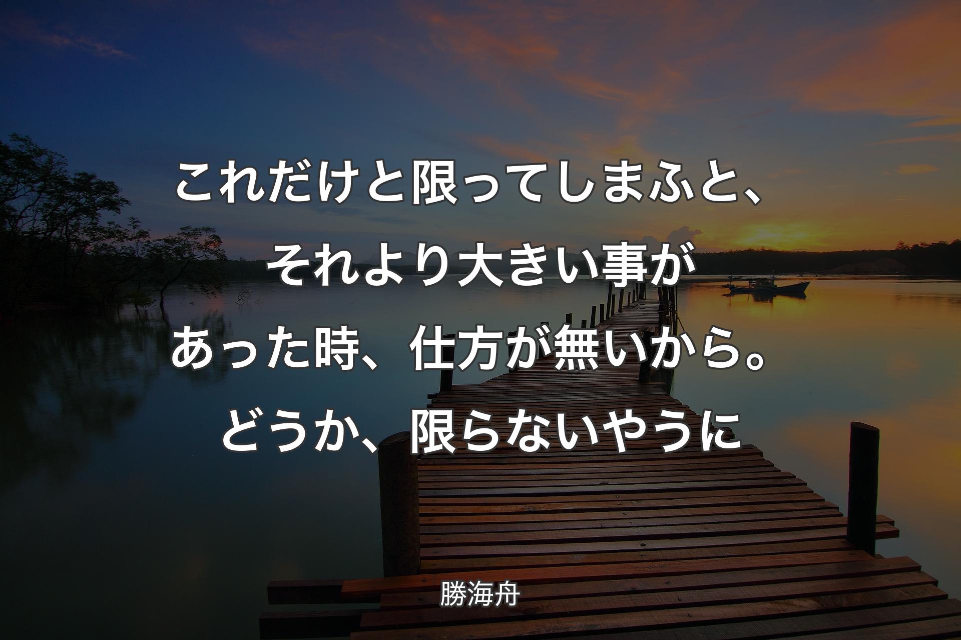 【背景3】これだけと限ってしまふ�と、それより大きい事があった時、仕方が無いから。どうか、限らないやうに - 勝海舟