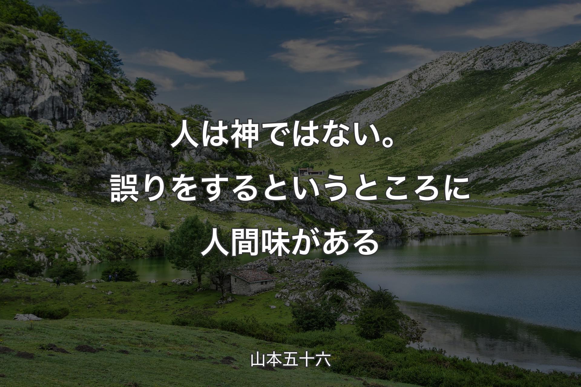 人は神ではない。誤りをするというところに人間味がある - 山本五十六