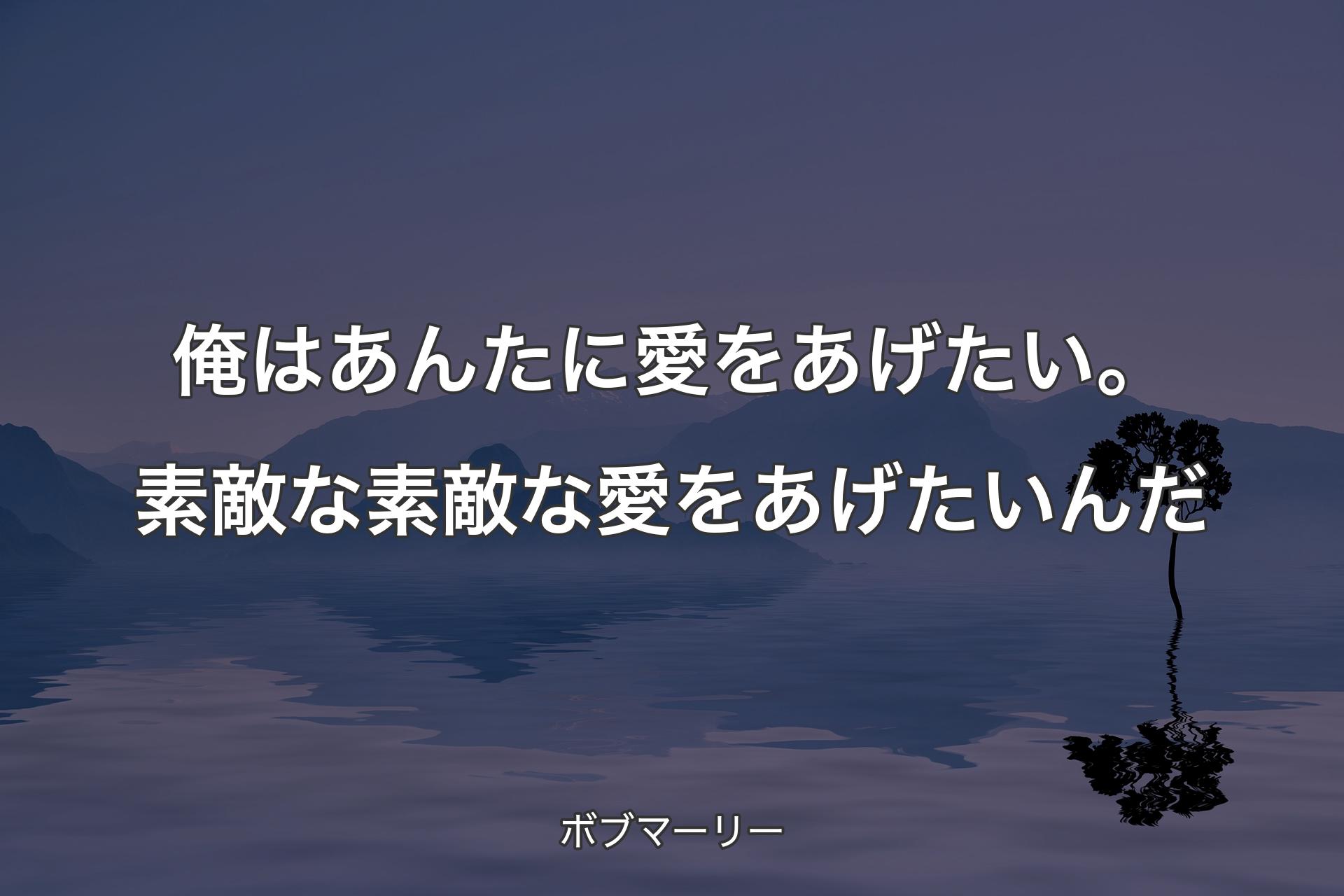 【背景4】俺�はあんたに愛をあげたい。素敵な素敵な愛をあげたいんだ - ボブマーリー