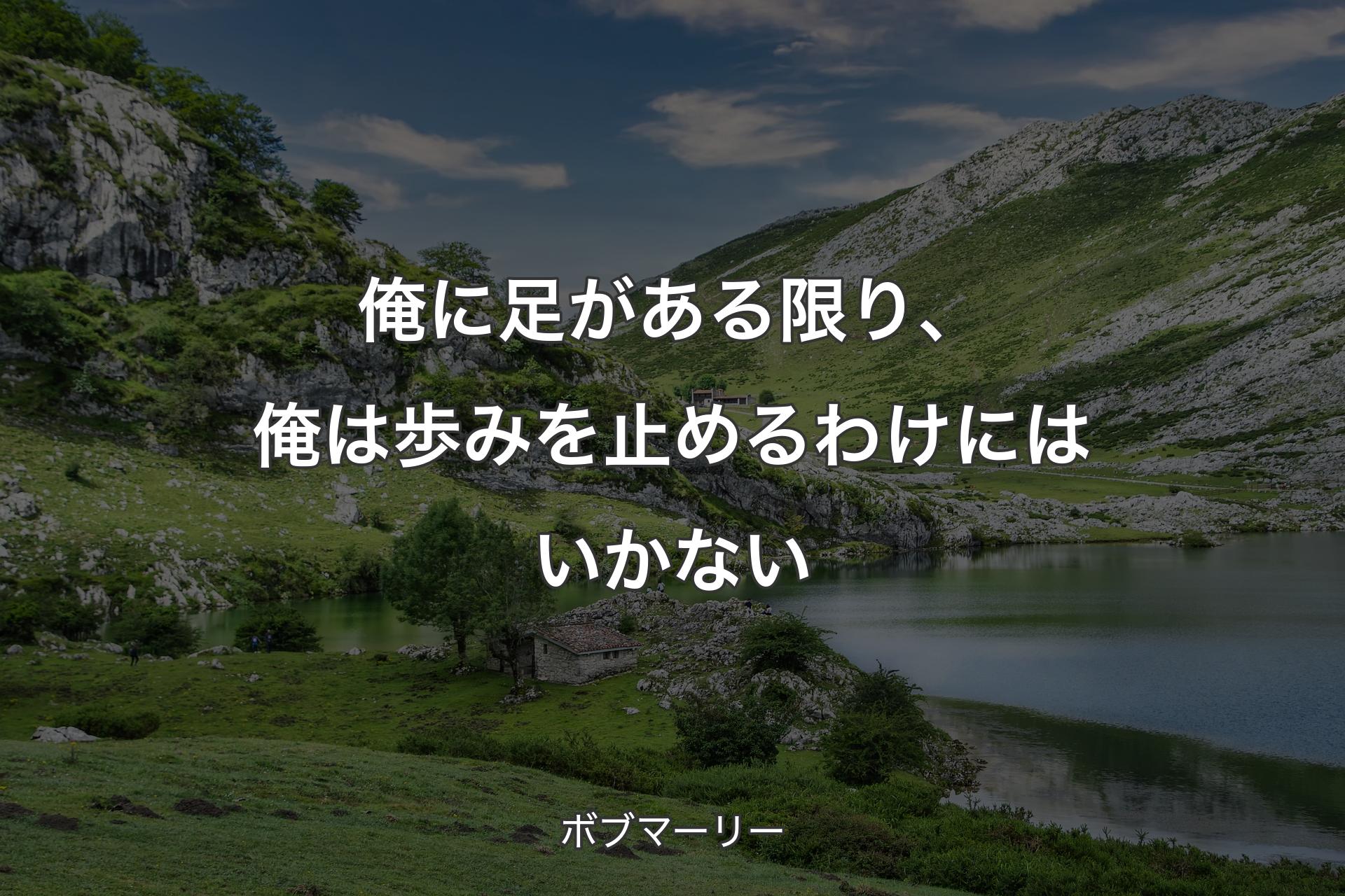 俺に足がある限り、俺は歩みを止めるわけにはいかない - ボブマーリー