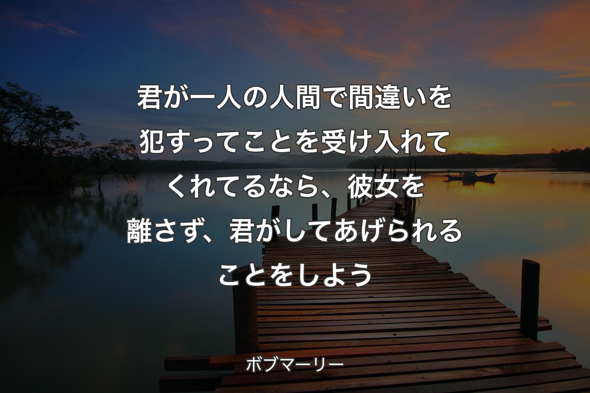 【背景3】君が一人の人間で間違いを犯すってことを受け入れてくれてるなら、彼女を離さず、君がしてあげられることをしよう - ボブマーリー