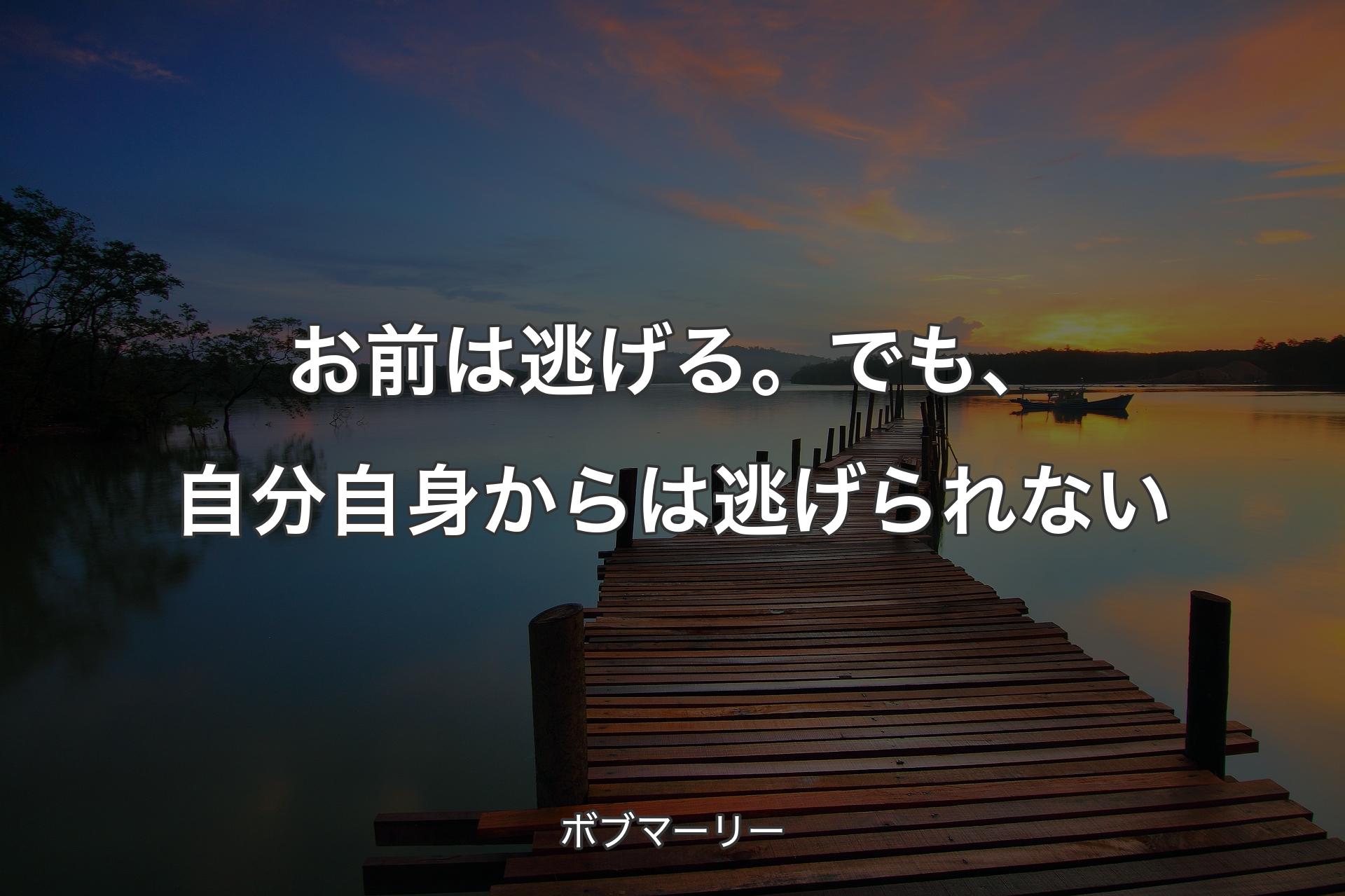 【背景3】お前は逃げる。でも、自分自身からは逃げられない - ボブマーリー