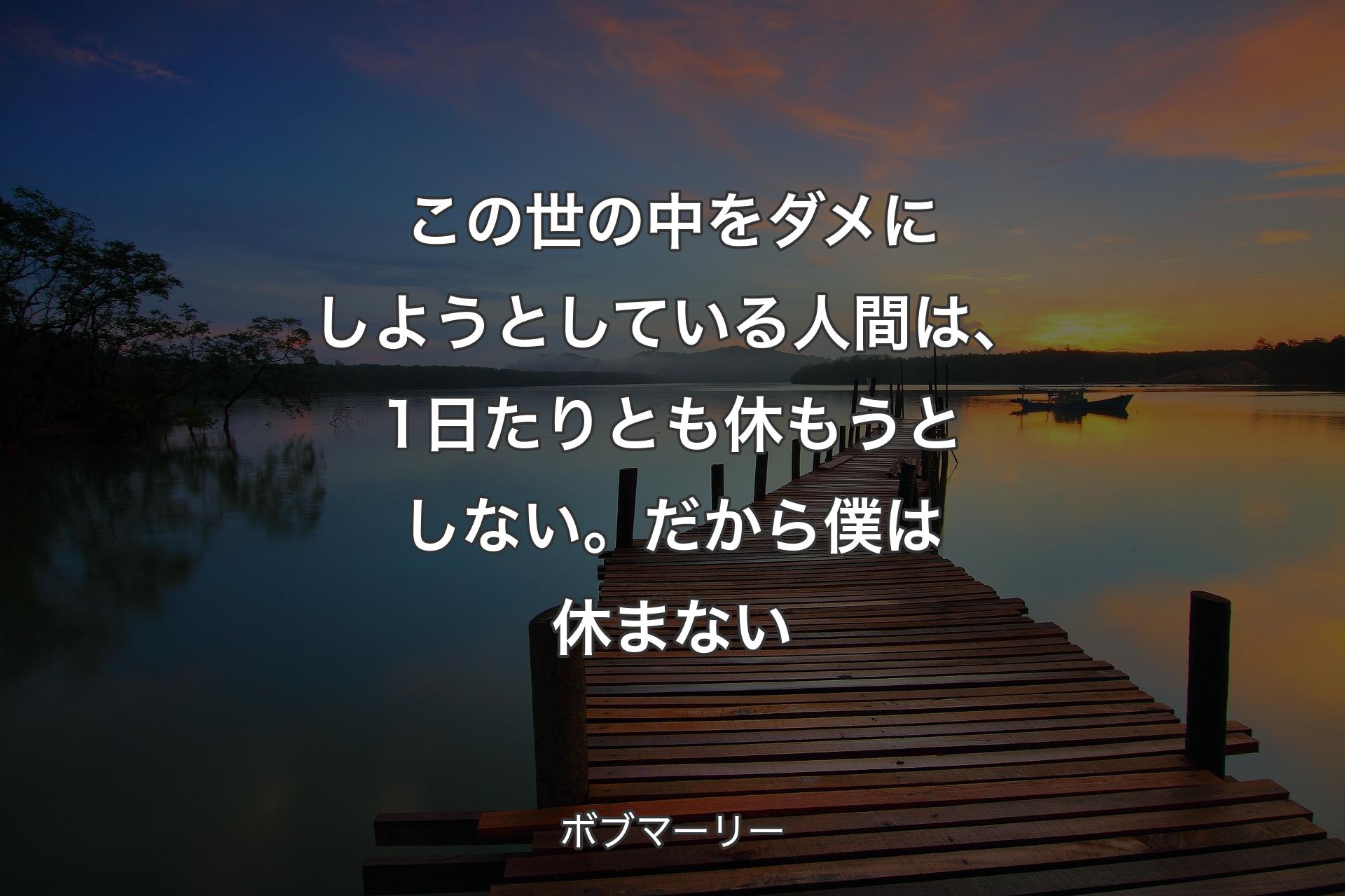 【背景3】この世の中をダメにしようとしている人間は、1日たりとも休もうとしない。だから僕は休まない - ボブマーリー