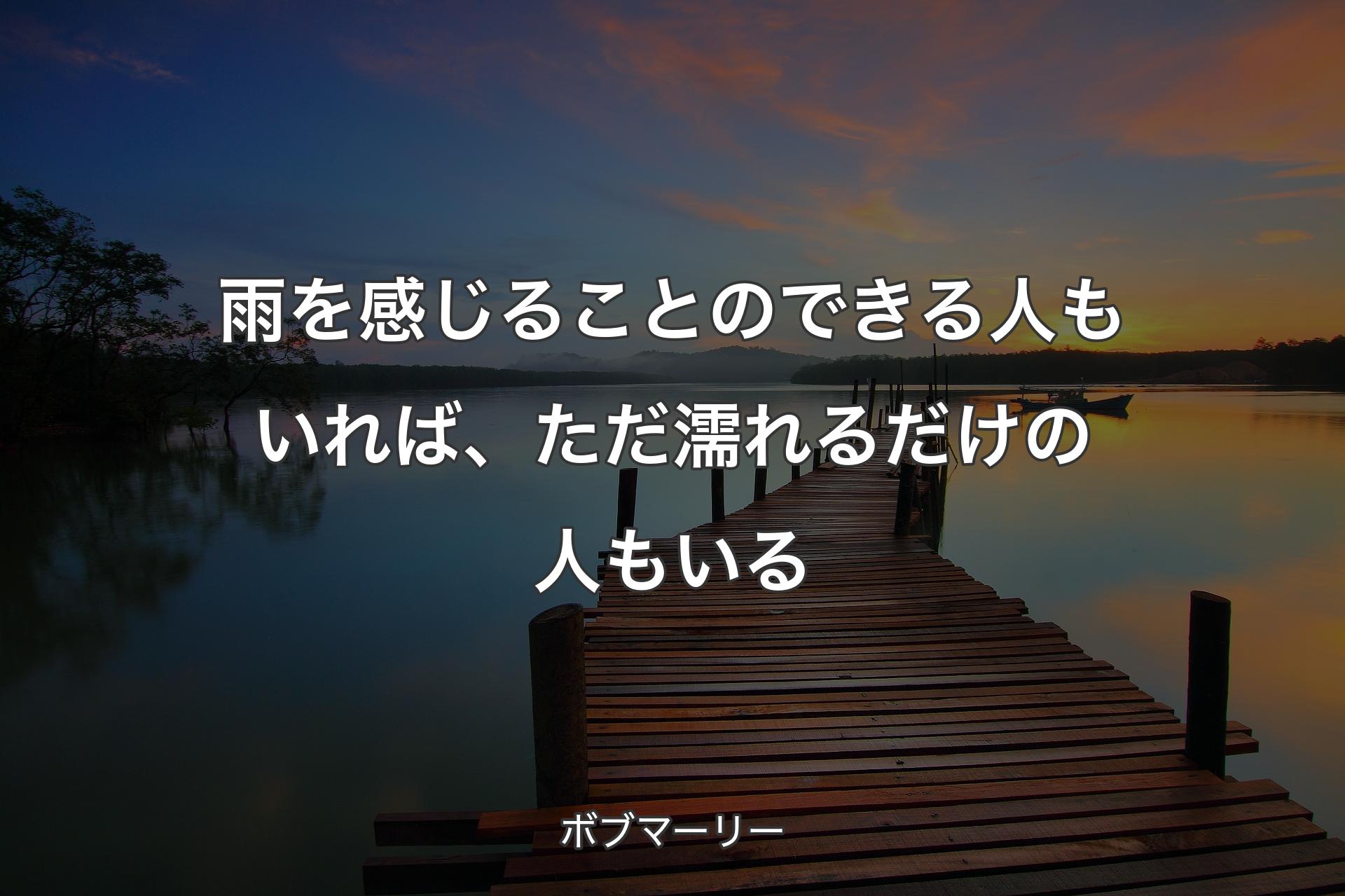 【背景3】雨を感じることのできる人もいれば、ただ濡れるだけの人もいる - ボブマーリー