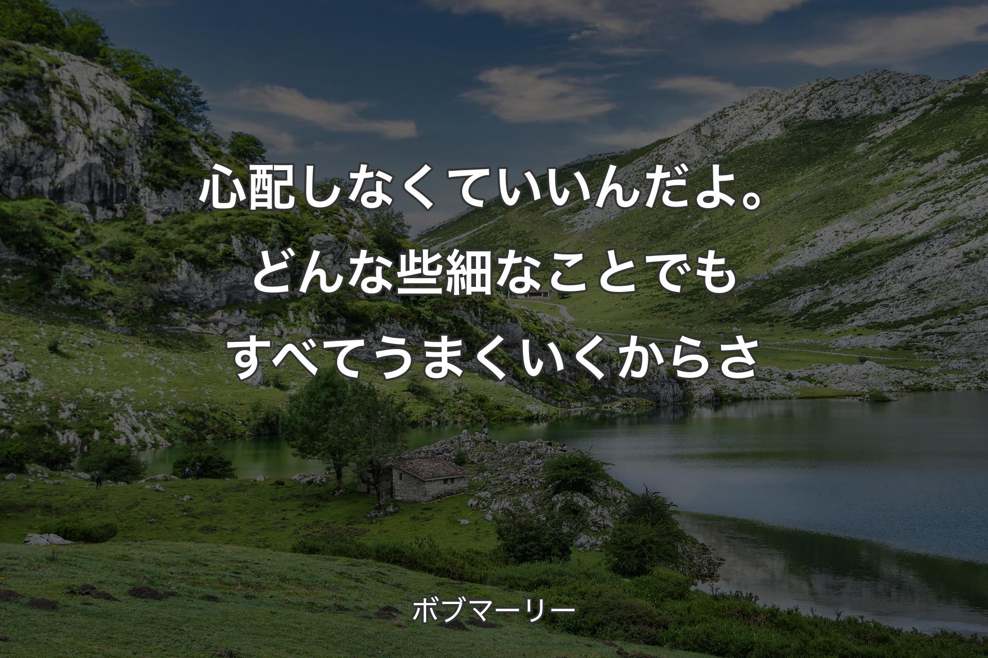 【背景1】心配しなくていいんだよ。どんな些細なことでもすべてうまくいくからさ - ボブマーリー