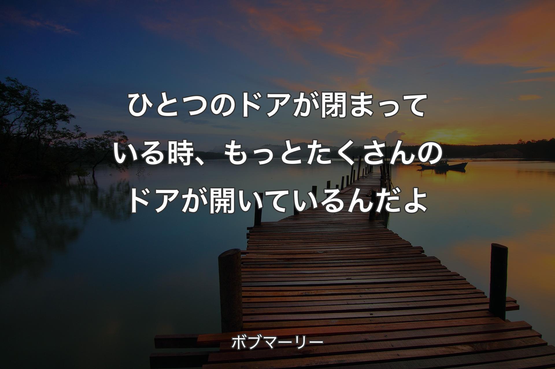 【背景3】ひとつのドアが閉まっている時、もっとたくさんのドアが開いているんだよ - ボブマーリー