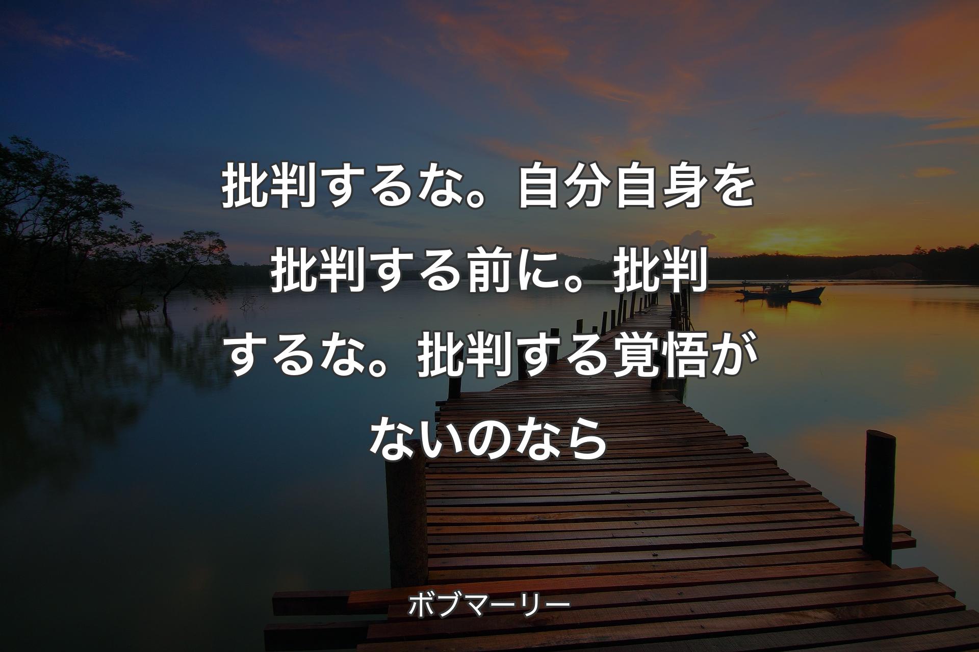 【背景3】批判するな。自分自身を批判する前に。批判するな。批判する覚悟がないのなら - ボブマーリー