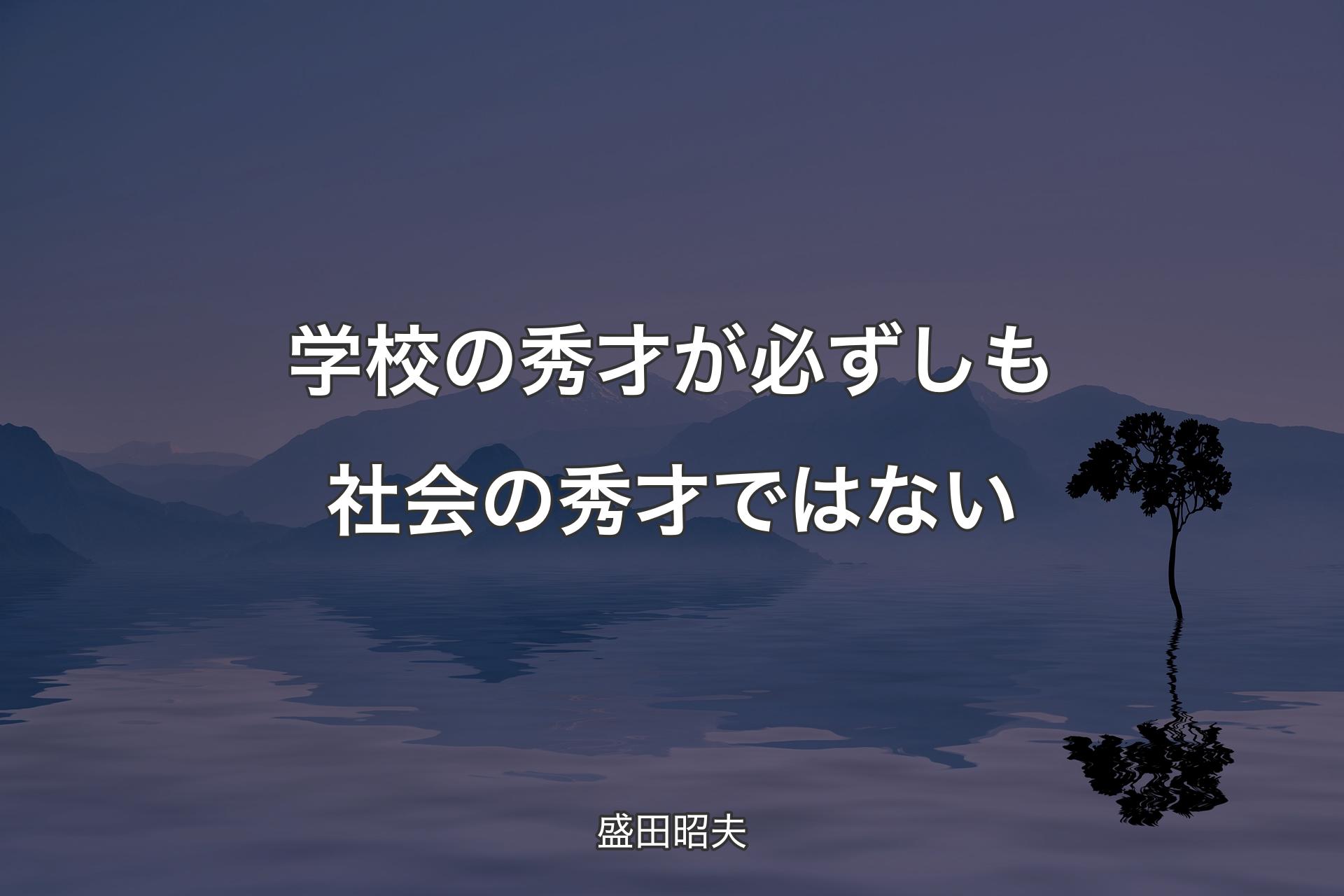 【背景4】学校の秀才が必ずしも社会の秀才ではない - 盛田昭夫