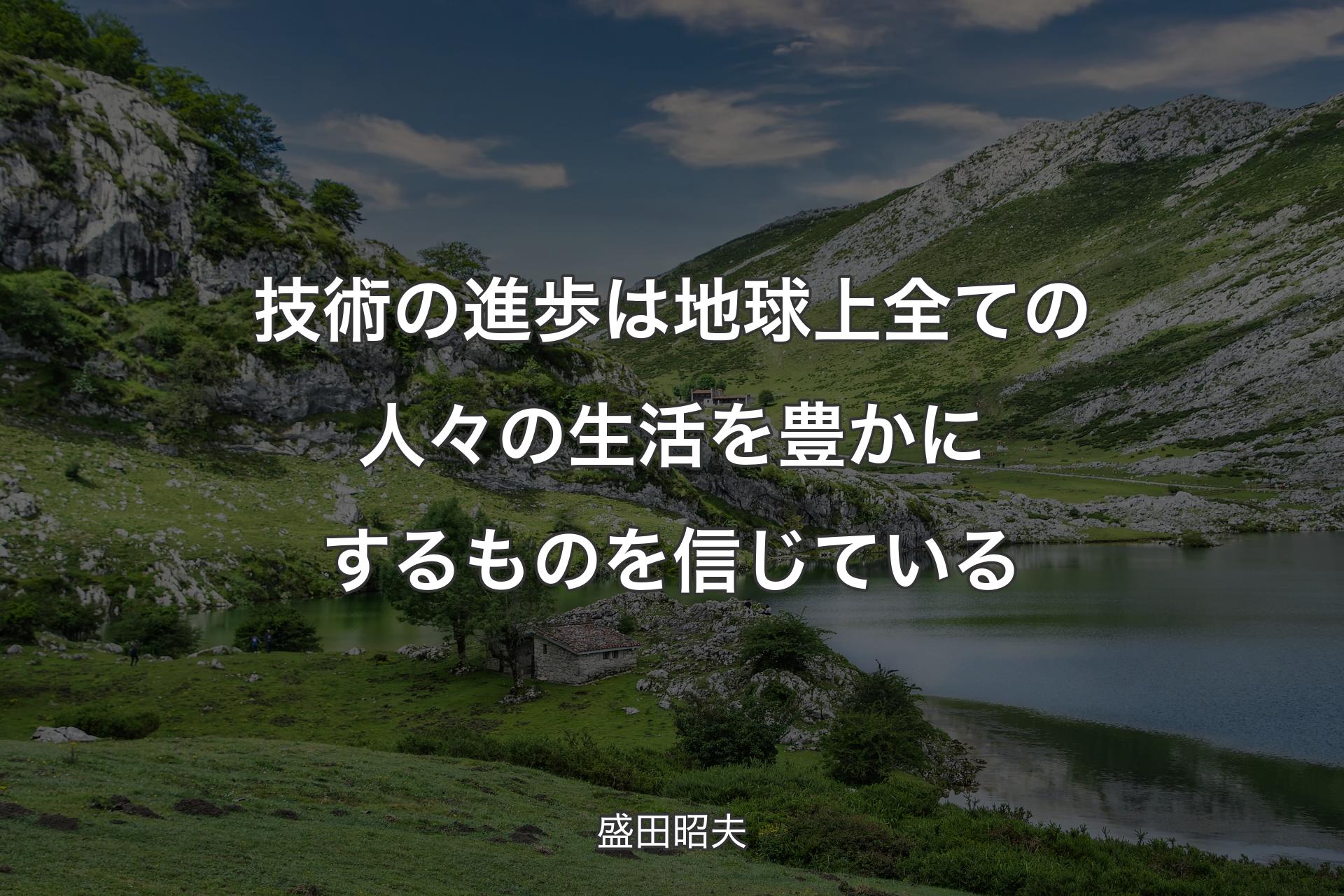 【背景1】技術の進歩は地球上全ての人々の生活を豊かにするものを信じている - 盛田昭夫