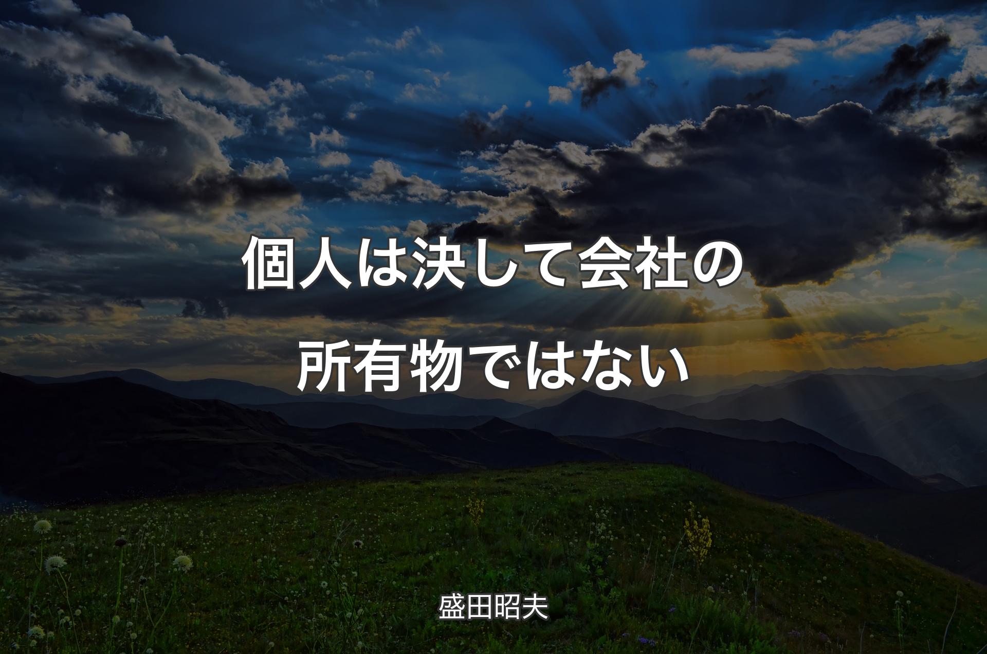 個人は決して会社の所有物ではない - 盛田昭夫