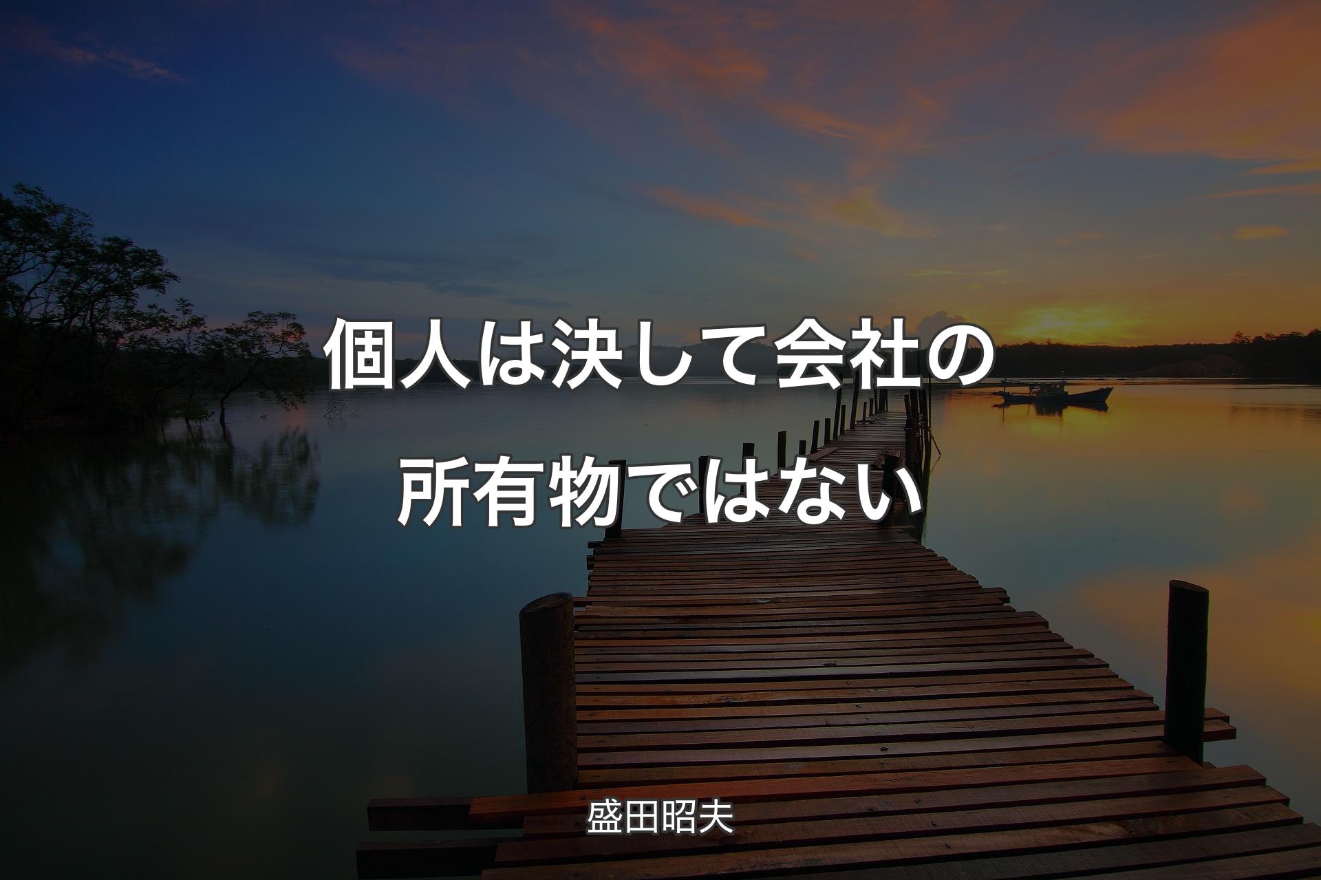 【背景3】個人は決して会社の所有物ではない - 盛田昭夫