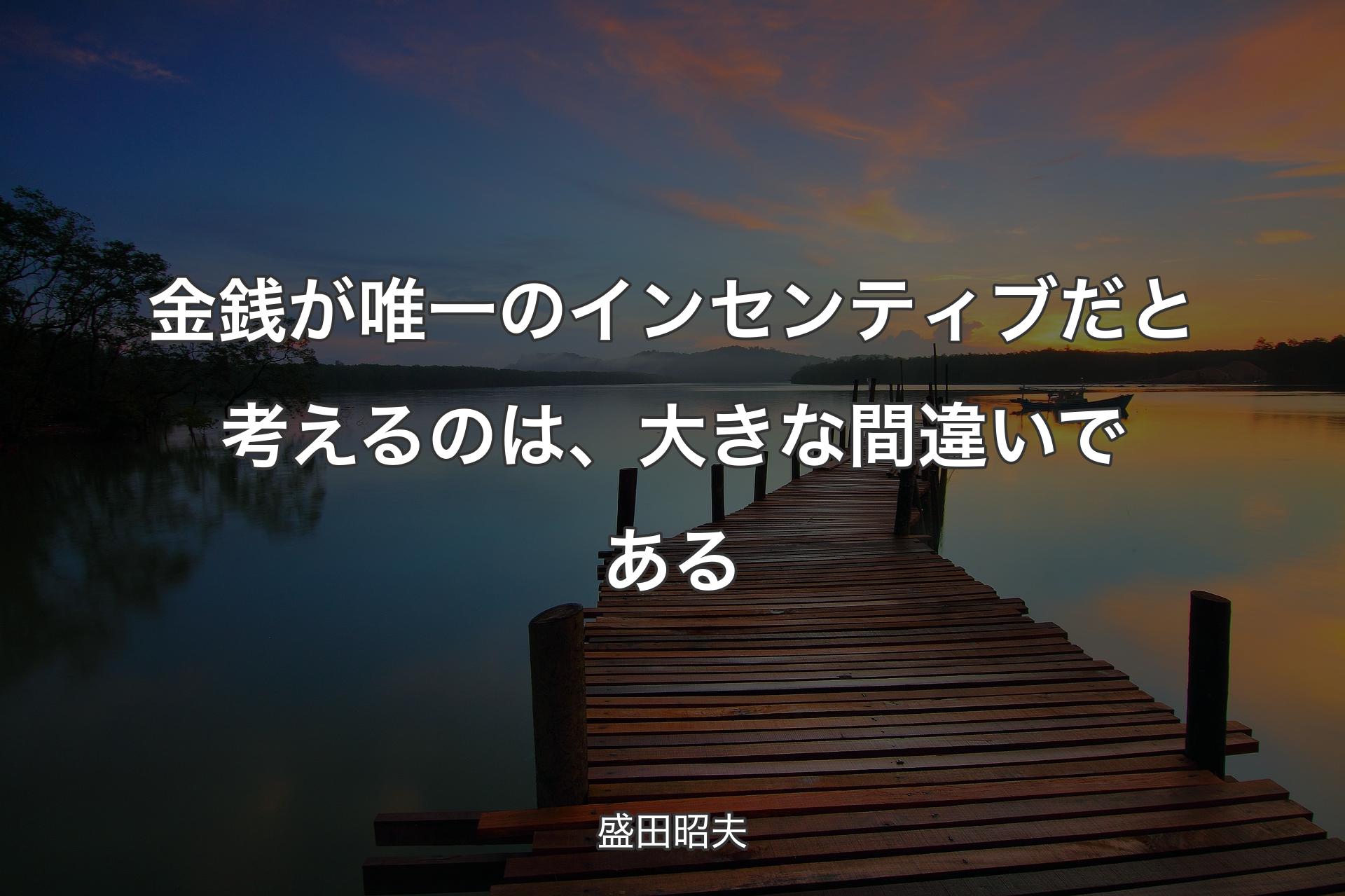 金銭が唯一のインセンティブだと考えるのは、大きな間違いである - 盛田昭夫