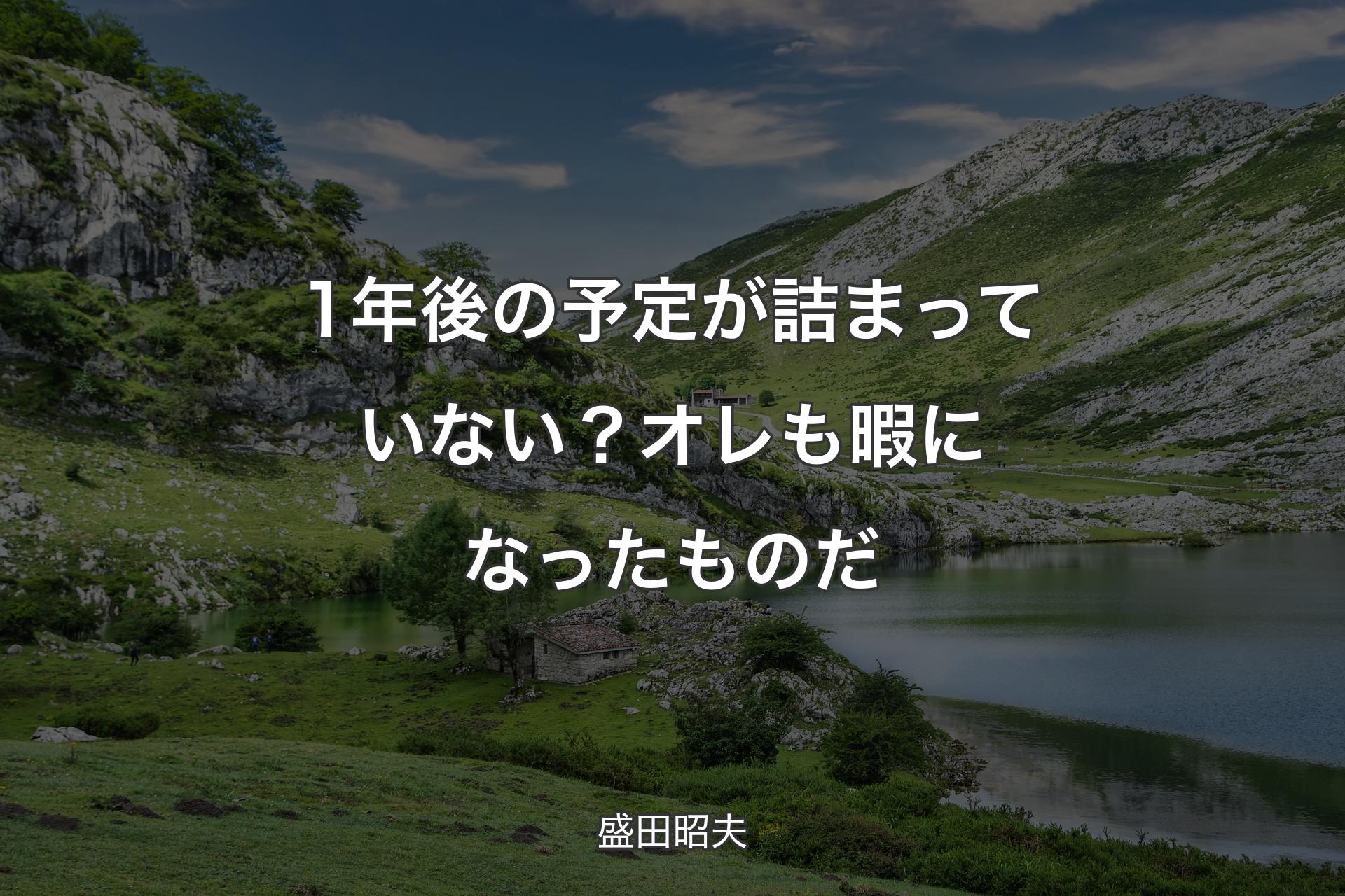 1年後の予定が詰まっていない？ オレも暇になったものだ - 盛田昭夫