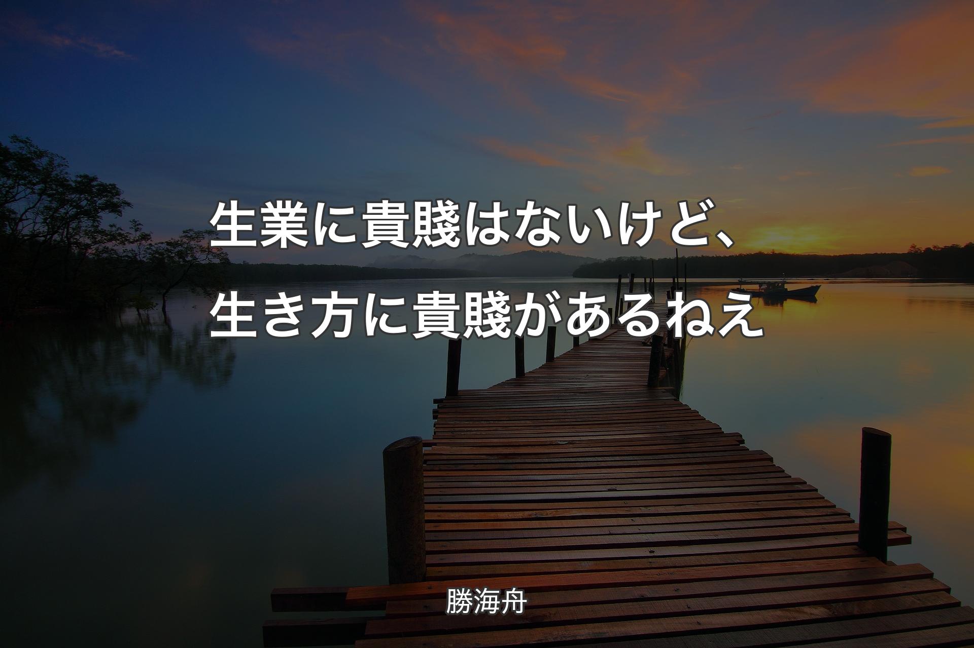 【背景3】生業に貴賤はないけど、生き方に貴賤があるねえ - 勝海舟