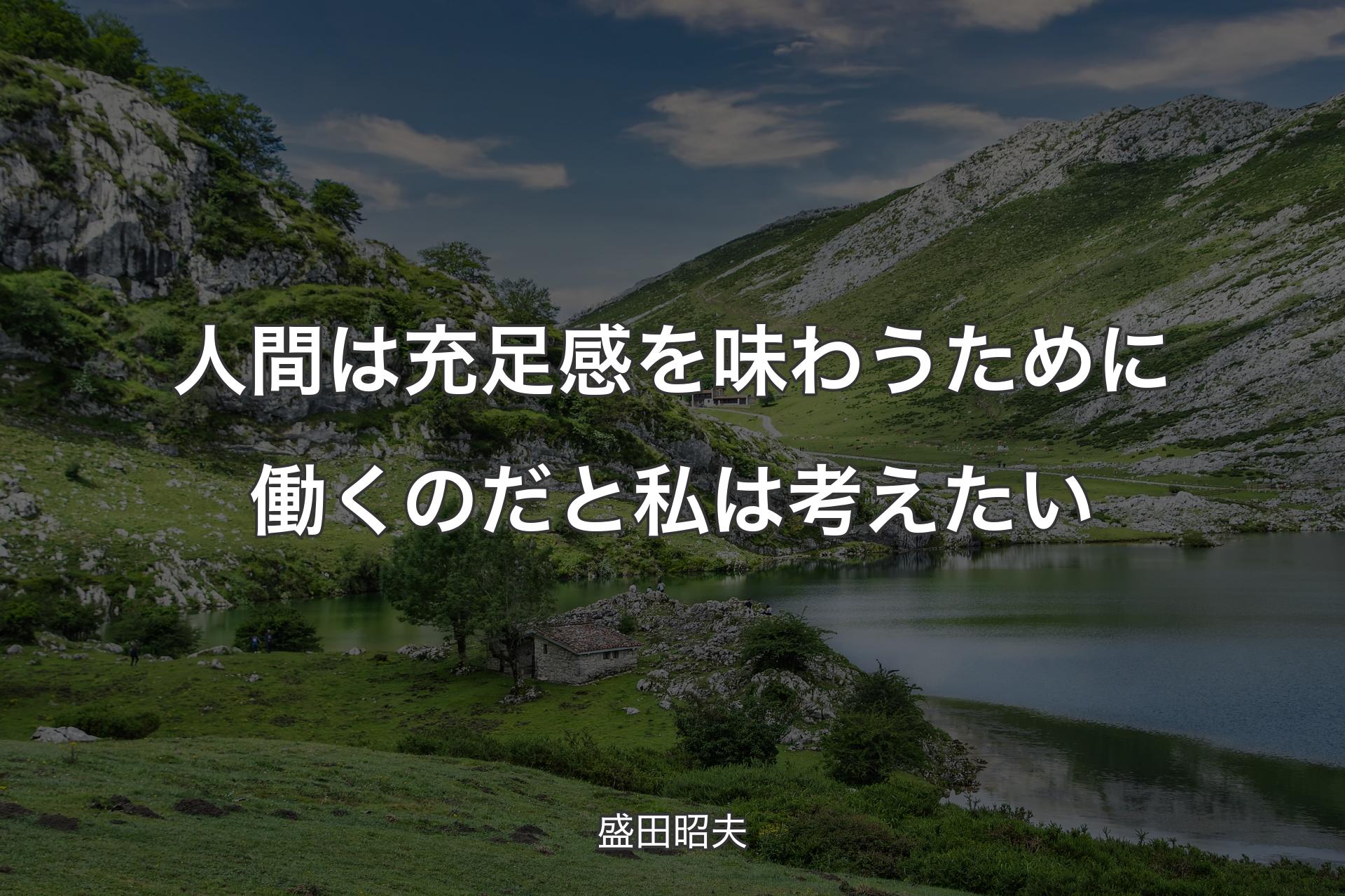 【背景1】人間は充足感を味わうために働くのだと私は考えたい - 盛田昭夫