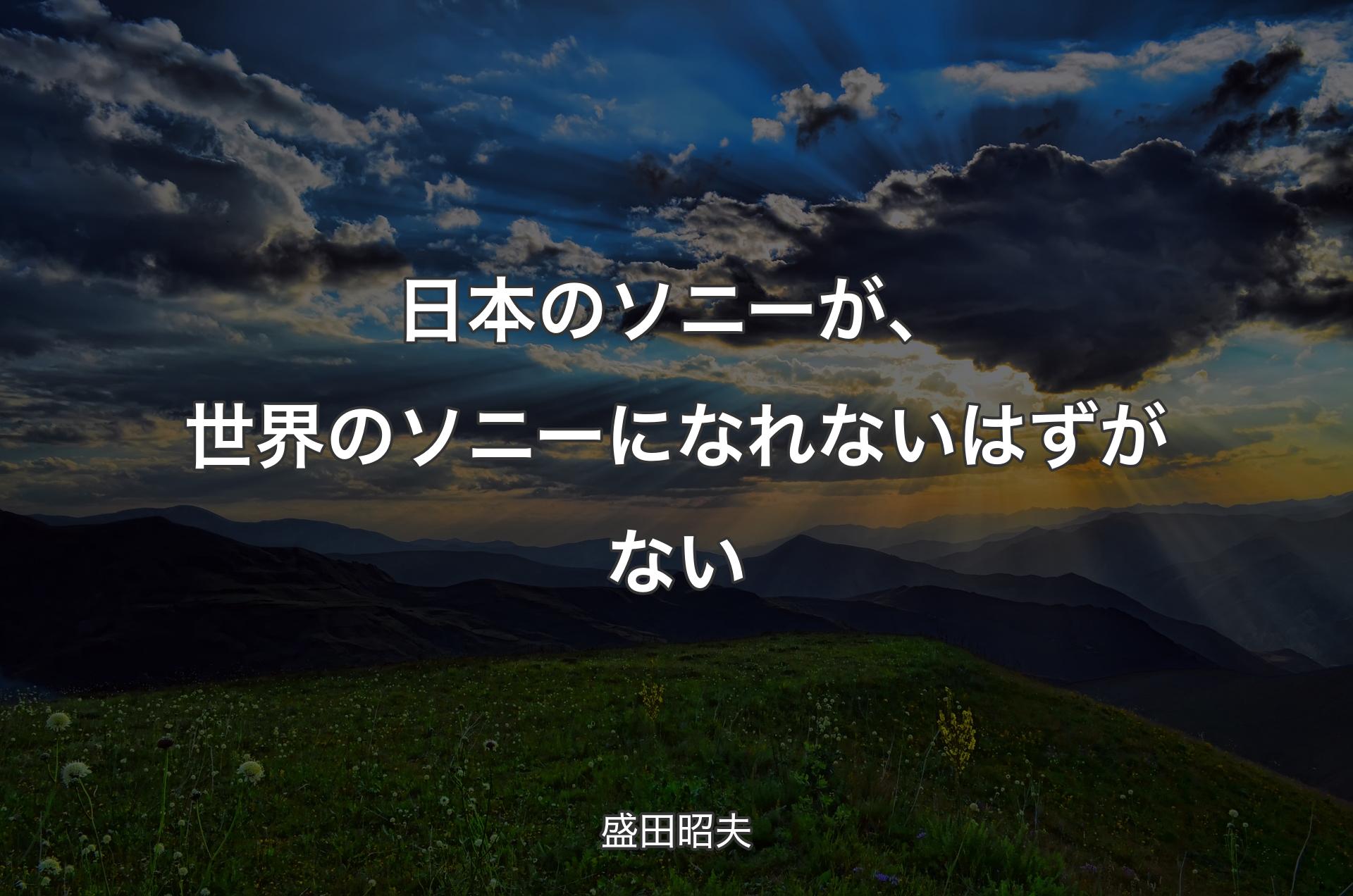 日本のソニーが、世界のソニーになれないはずがない - 盛田昭夫