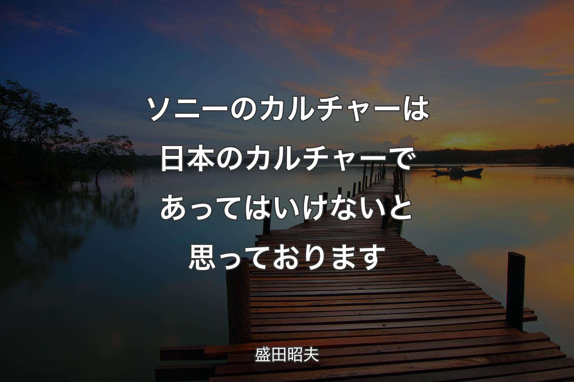 【背景3】ソニーのカルチャーは日本のカルチャーであってはいけないと思っております - 盛田昭夫