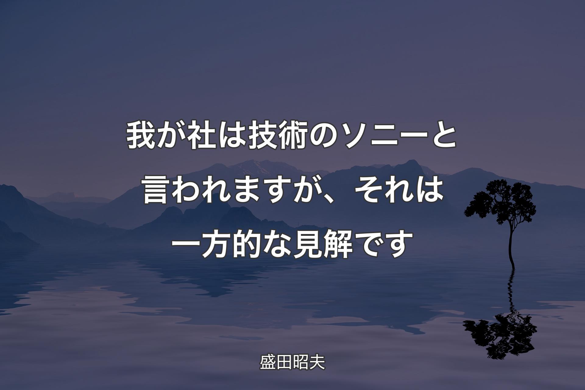 【背景4】我が社�は技術のソニーと言われますが、それは一方的な見解です - 盛田昭夫