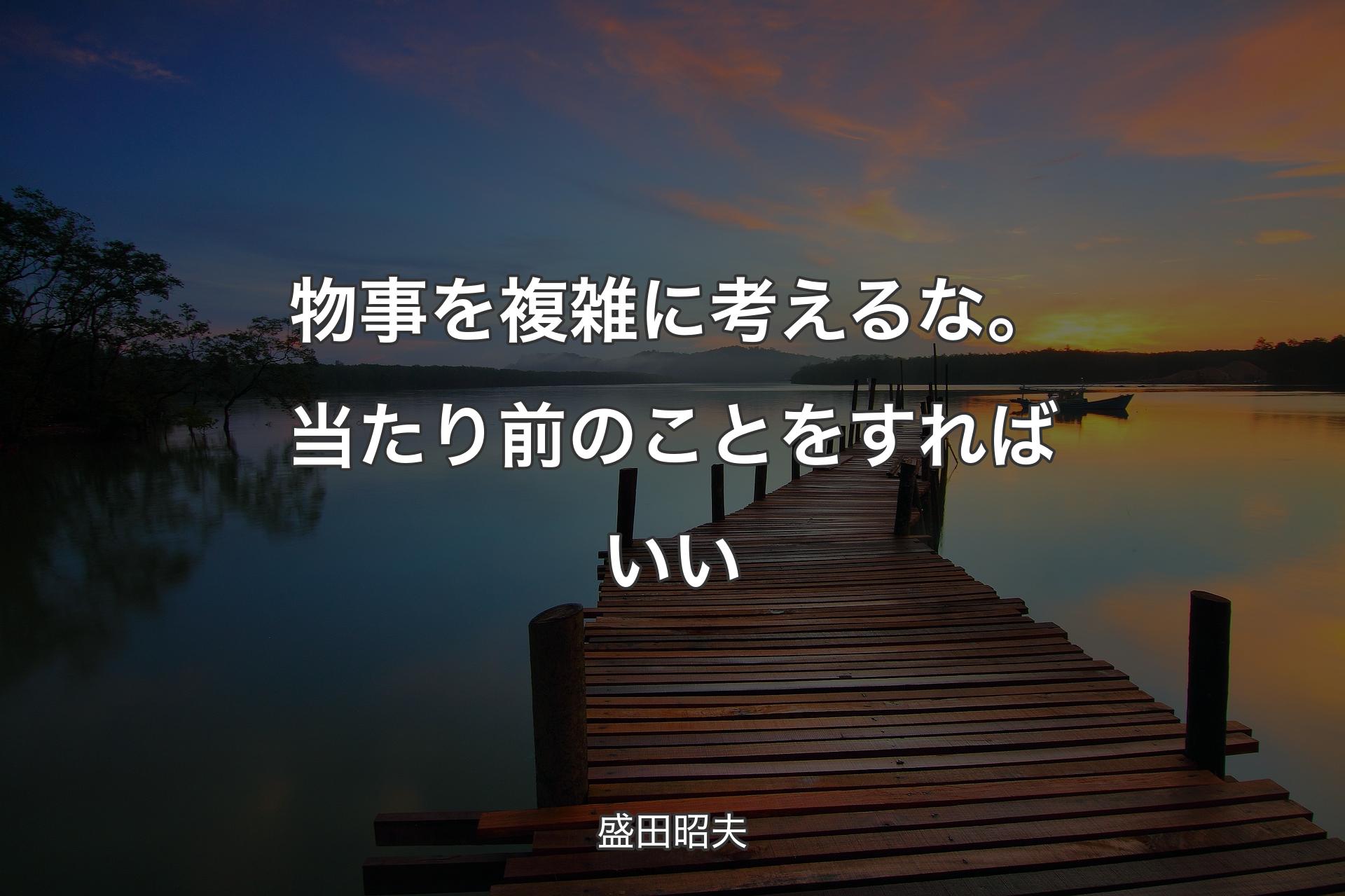 【背景3】物事を複雑に考えるな。当たり前のことをすればいい - 盛田昭夫