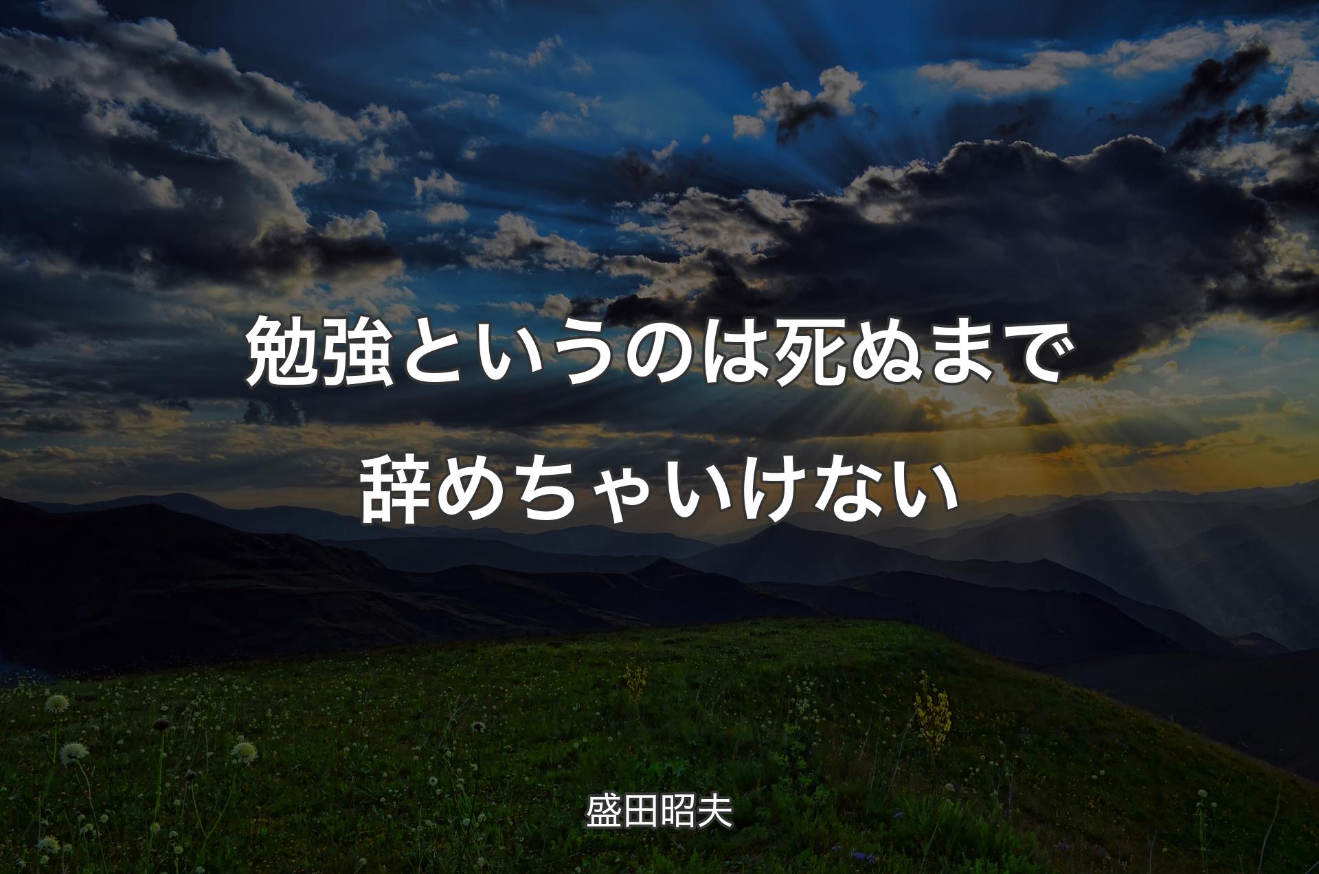 勉強というのは死ぬまで辞めちゃいけない - 盛田昭夫